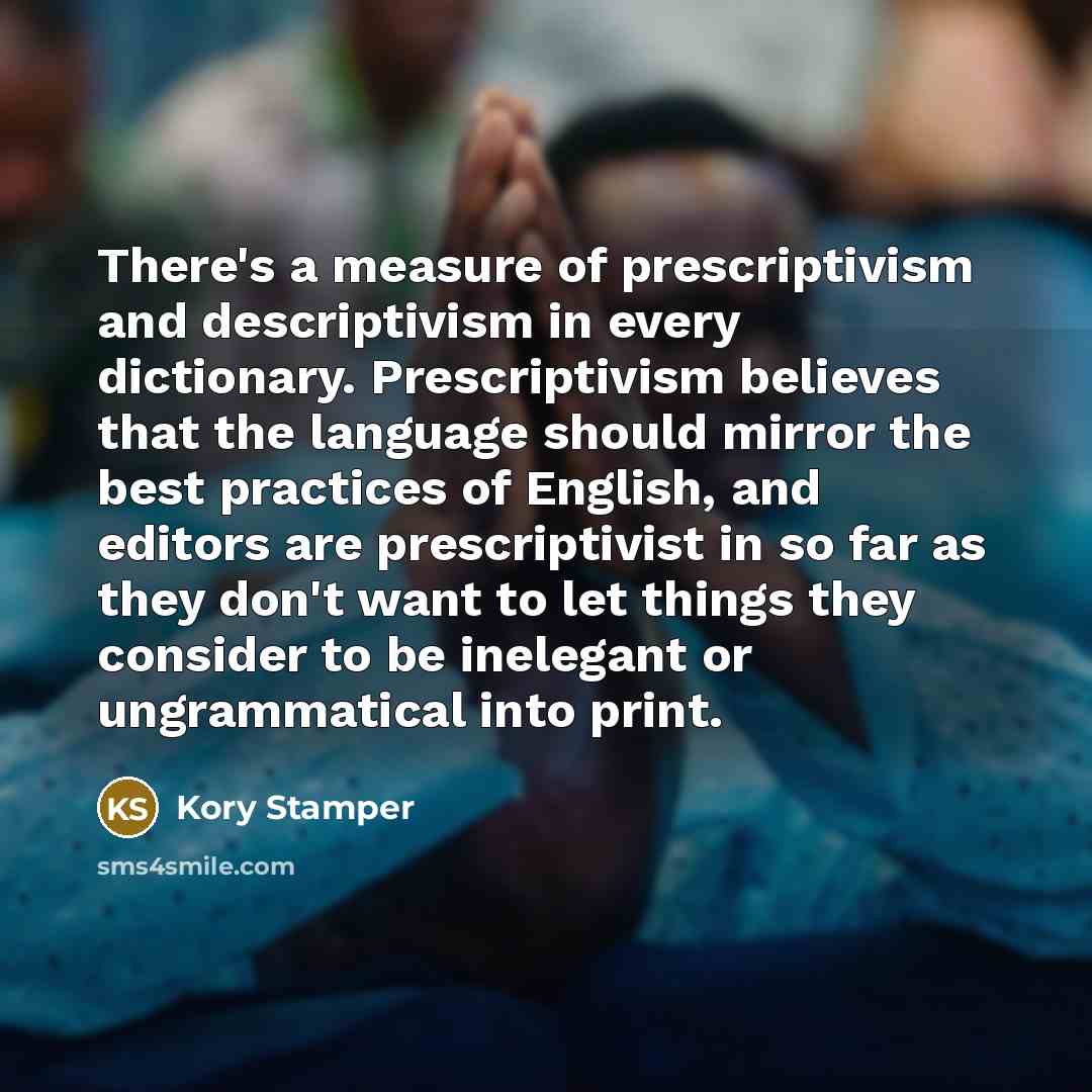 “There's a measure of prescriptivism and descriptivism in every dictionary.…” quote by Kory Stamper