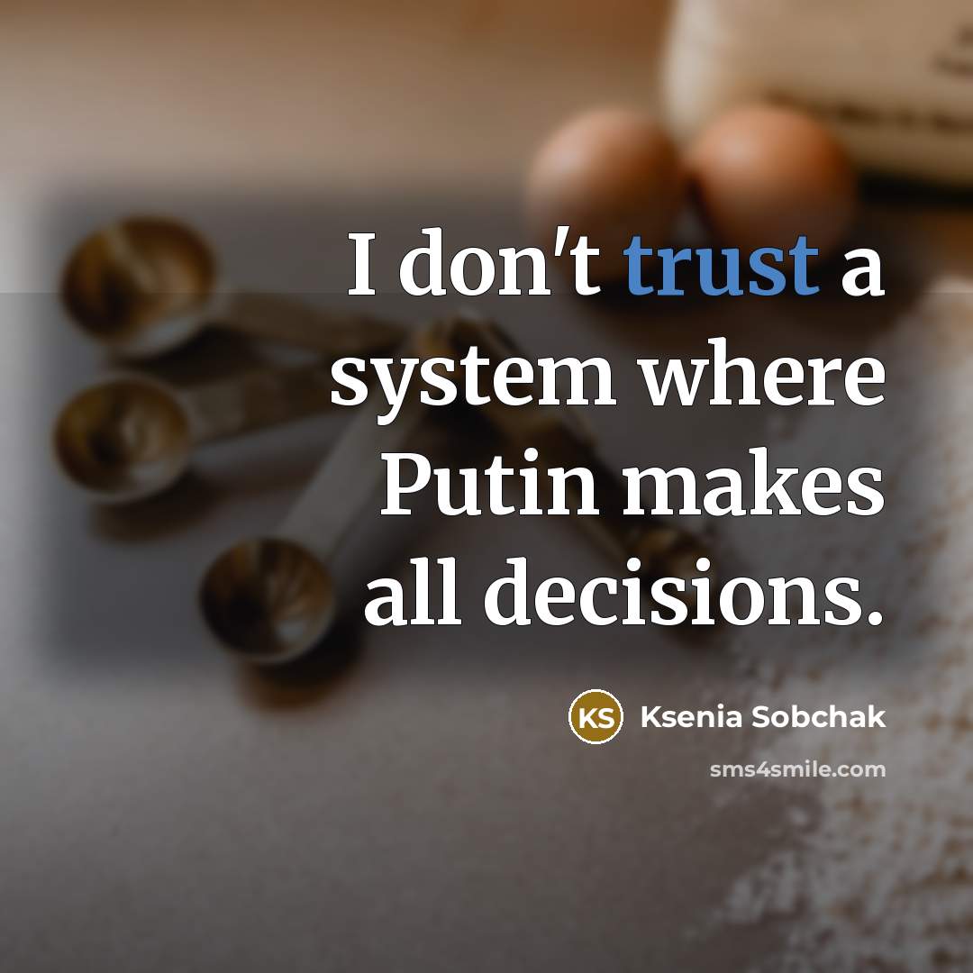 “I don't trust a system where Putin makes all decisions.…” quote by Ksenia Sobchak