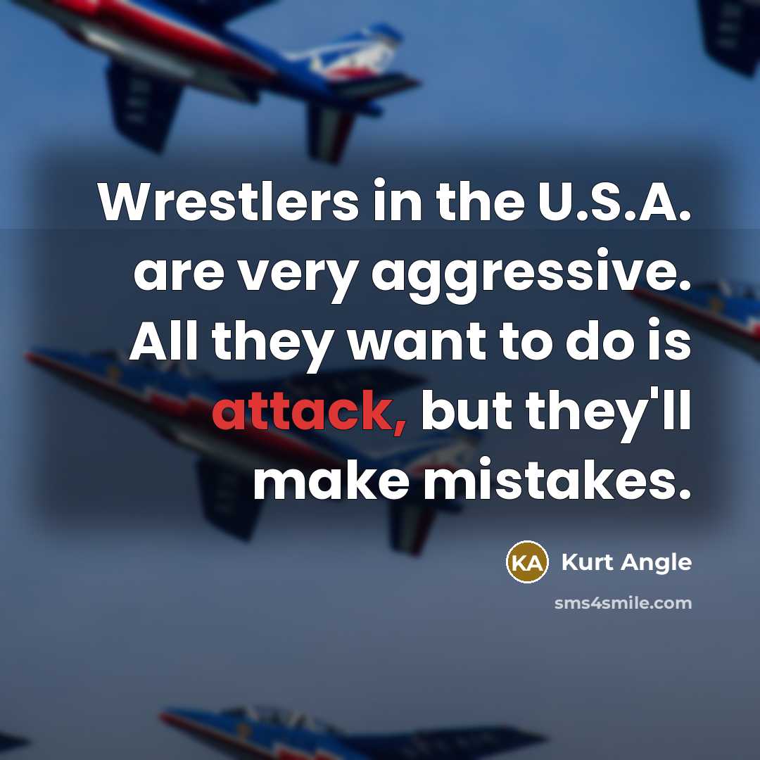 “Wrestlers in the U.S.A. are very aggressive. All they want…” quote by Kurt Angle