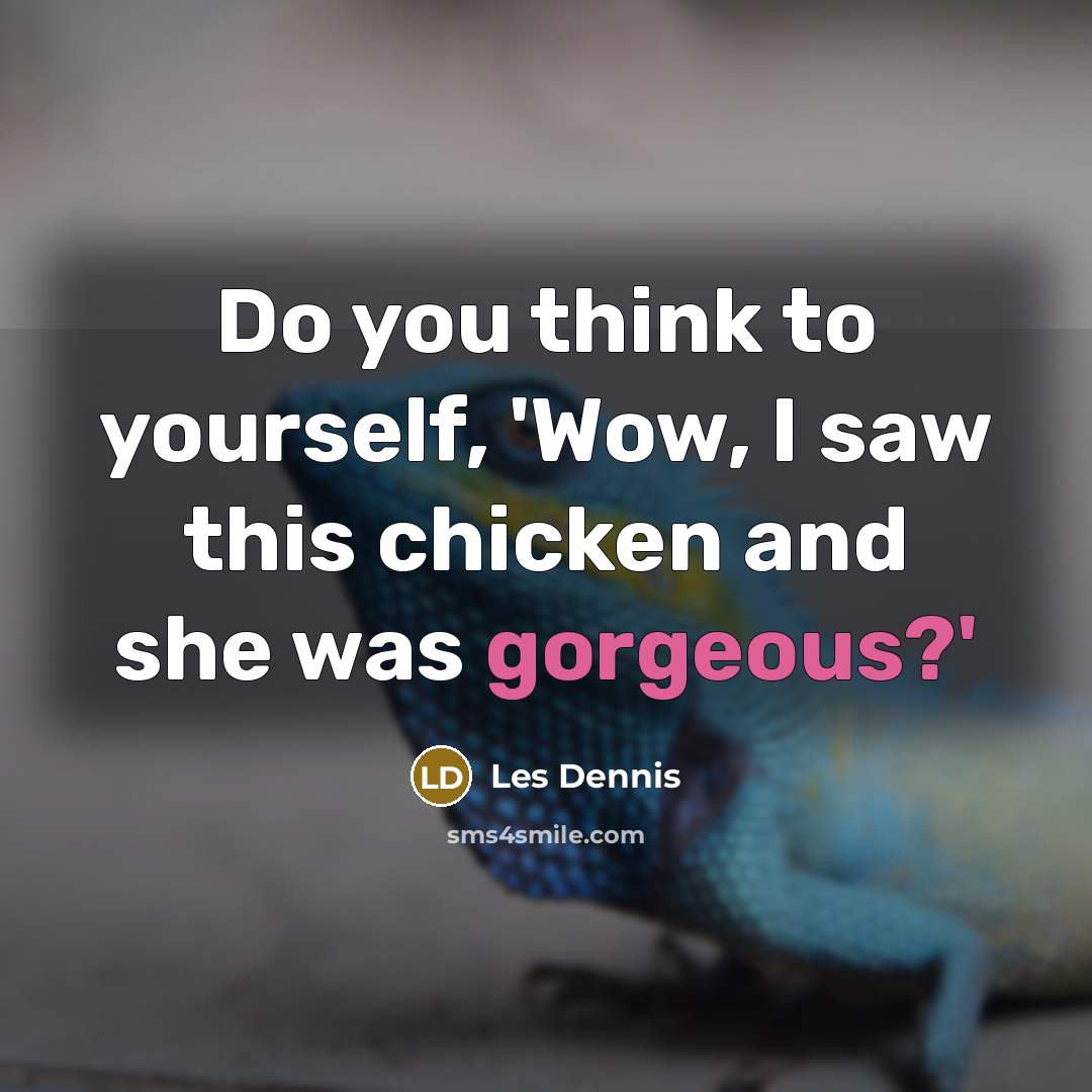 “Do you think to yourself, 'Wow, I saw this chicken…” quote by Les Dennis