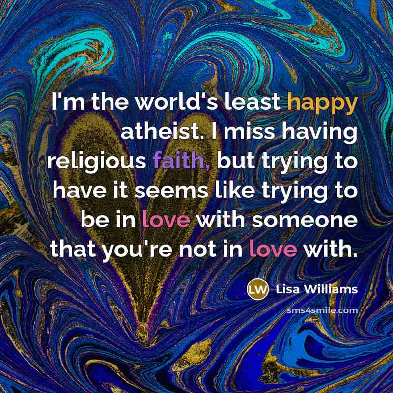 “I'm the world's least happy atheist. I miss having religious…” quote by Lisa Williams