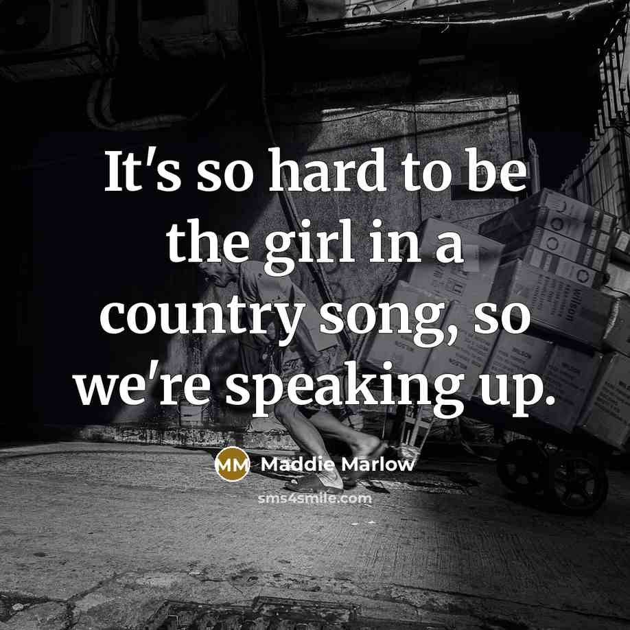 “It's so hard to be the girl in a country…” quote by Maddie Marlow