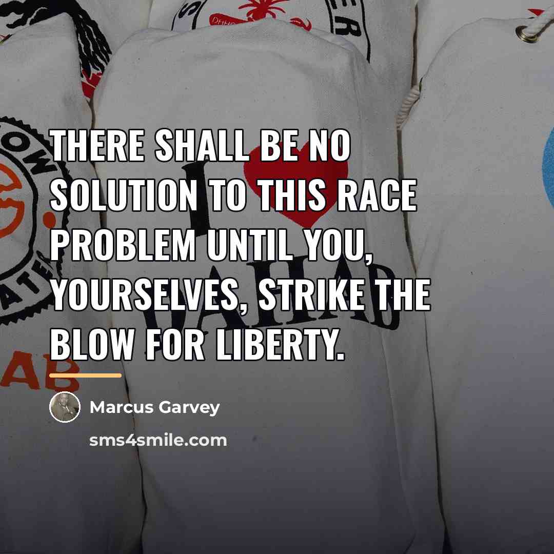 “There shall be no solution to this race problem until…” quote by Marcus Garvey