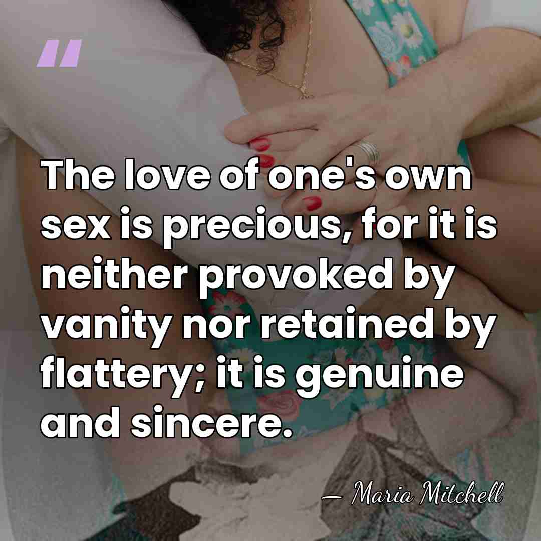 The love of one's own sex is precious, for it is neither&hellip; - Maria Mitchell