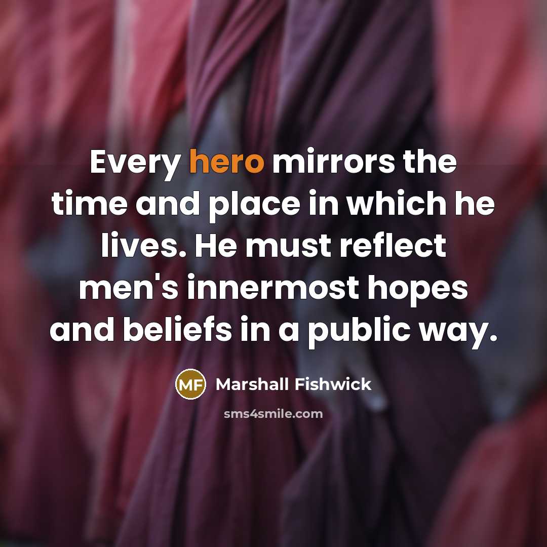 “Every hero mirrors the time and place in which he…” quote by Marshall Fishwick