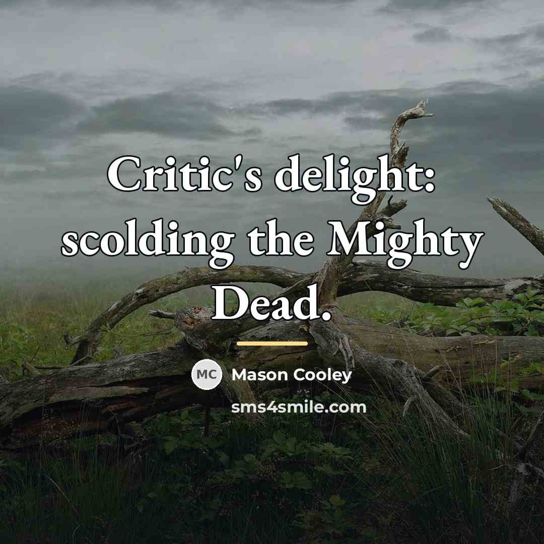 “Critic's delight: scolding the Mighty Dead.…” quote by Mason Cooley
