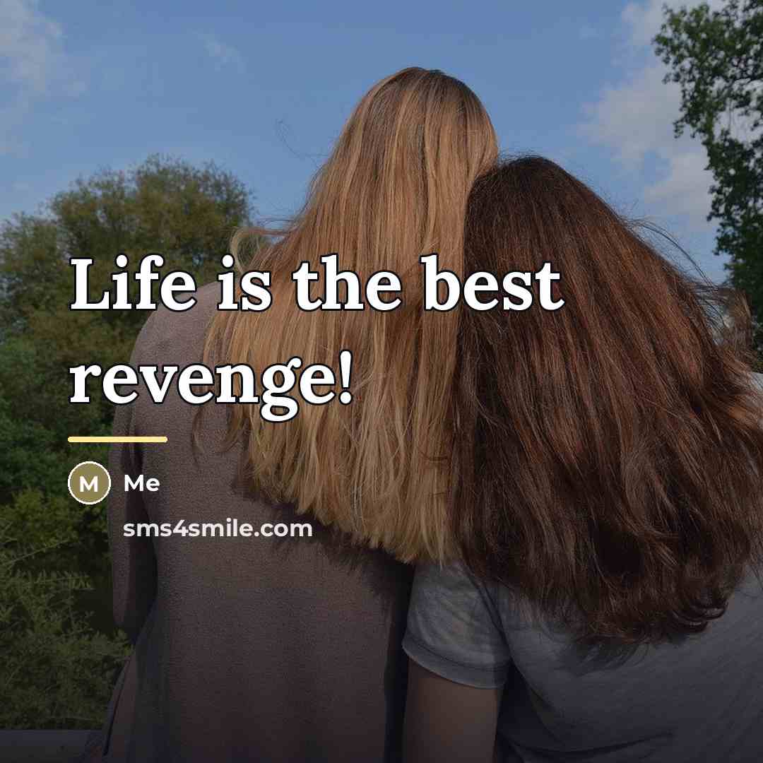 “Life is the best revenge!…” quote by Me