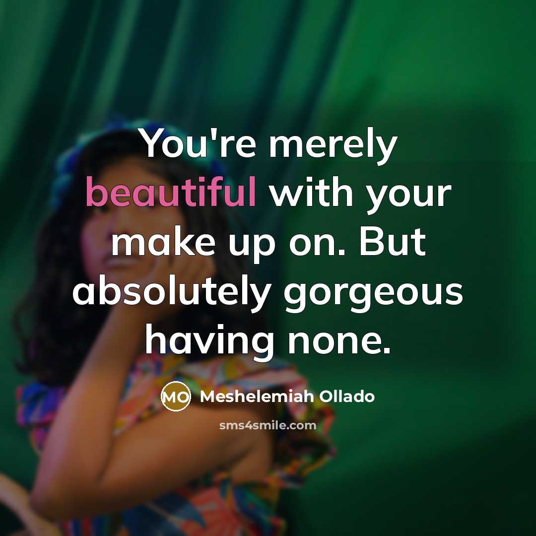 “You're merely beautiful with your make up on. But absolutely…” quote by Meshelemiah Ollado