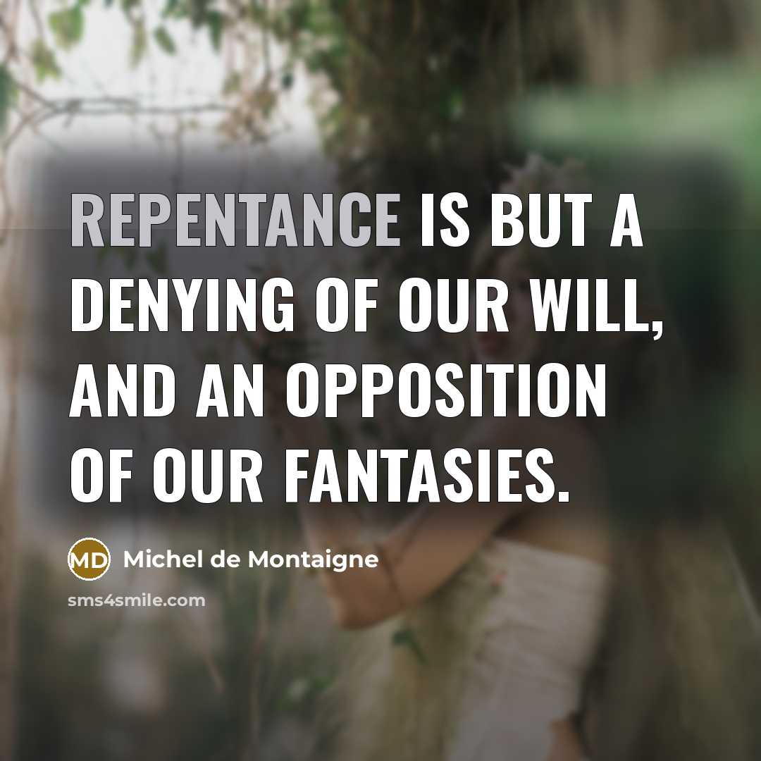 “Repentance is but a denying of our will, and an…” quote by Michel de Montaigne