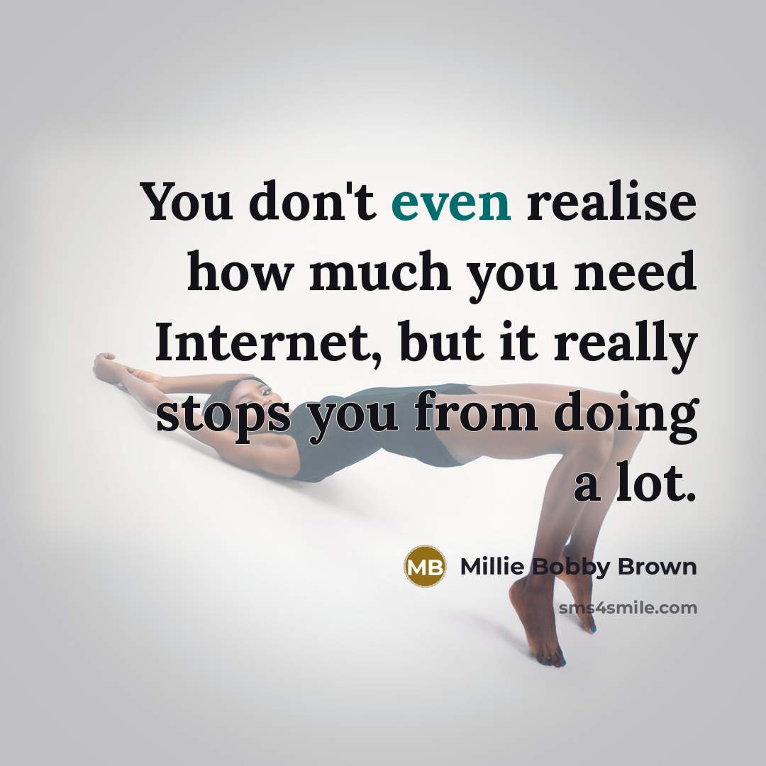 “You don't even realise how much you need Internet, but…” quote by Millie Bobby Brown