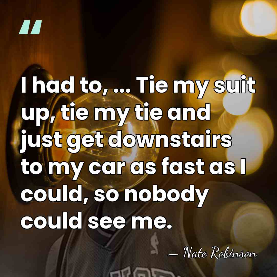 I had to, ... Tie my suit up, tie my tie and&hellip; - Nate Robinson