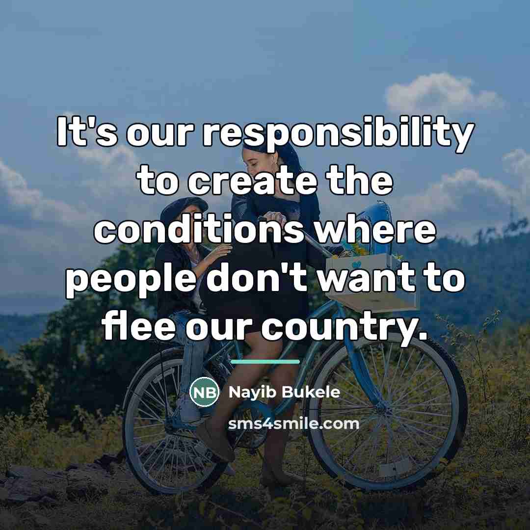 “It's our responsibility to create the conditions where people don't…” quote by Nayib Bukele