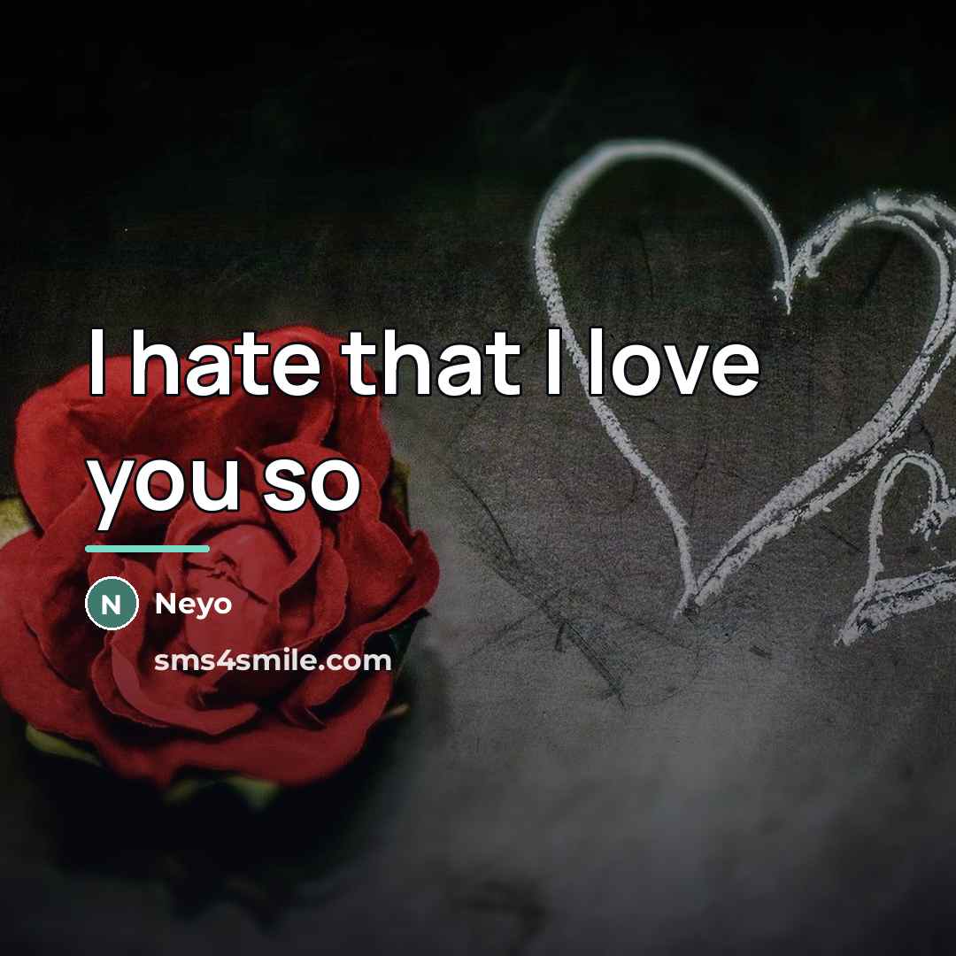 “I hate that I love you so…” quote by Anonymous