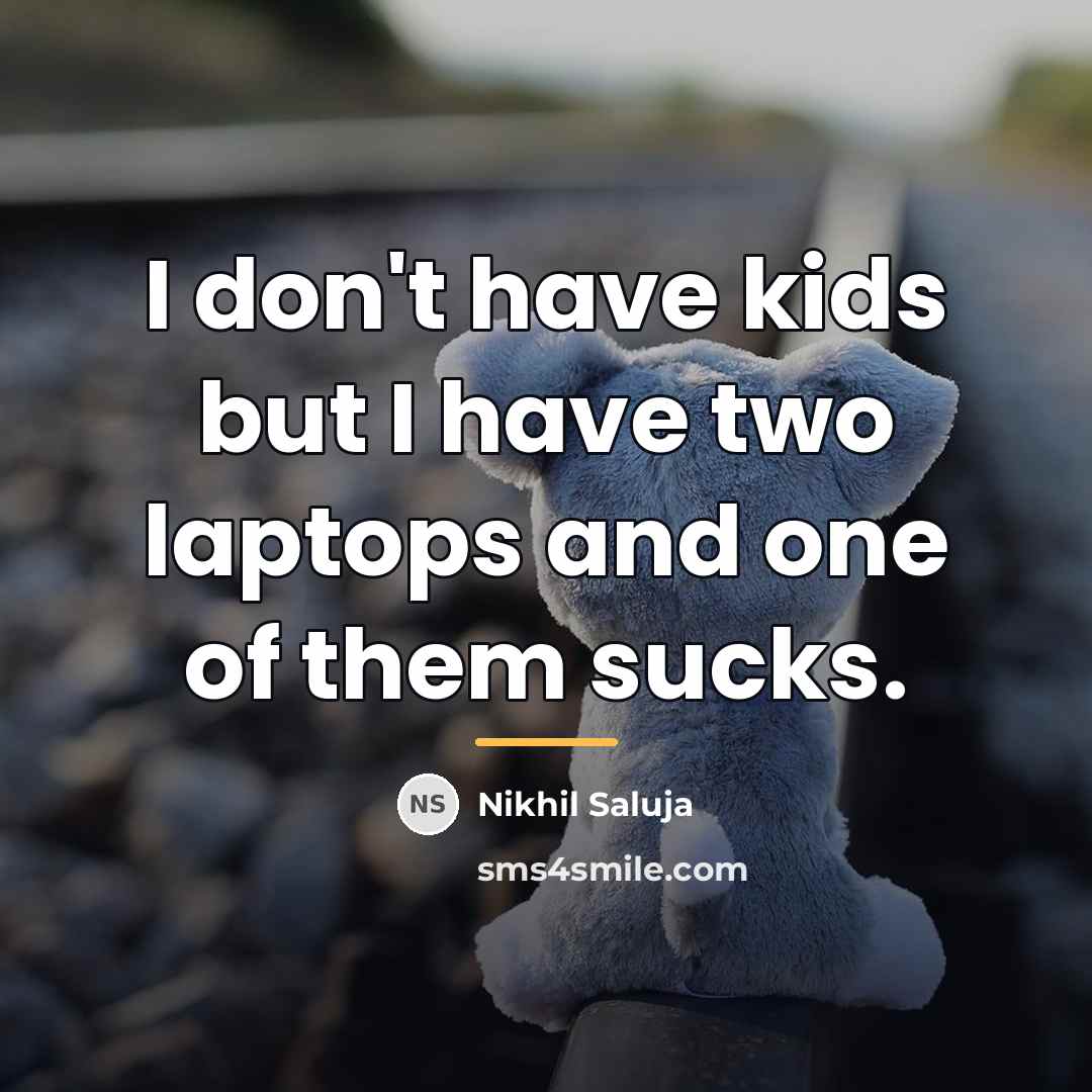 “I don't have kids but I have two laptops and…” quote by Nikhil Saluja