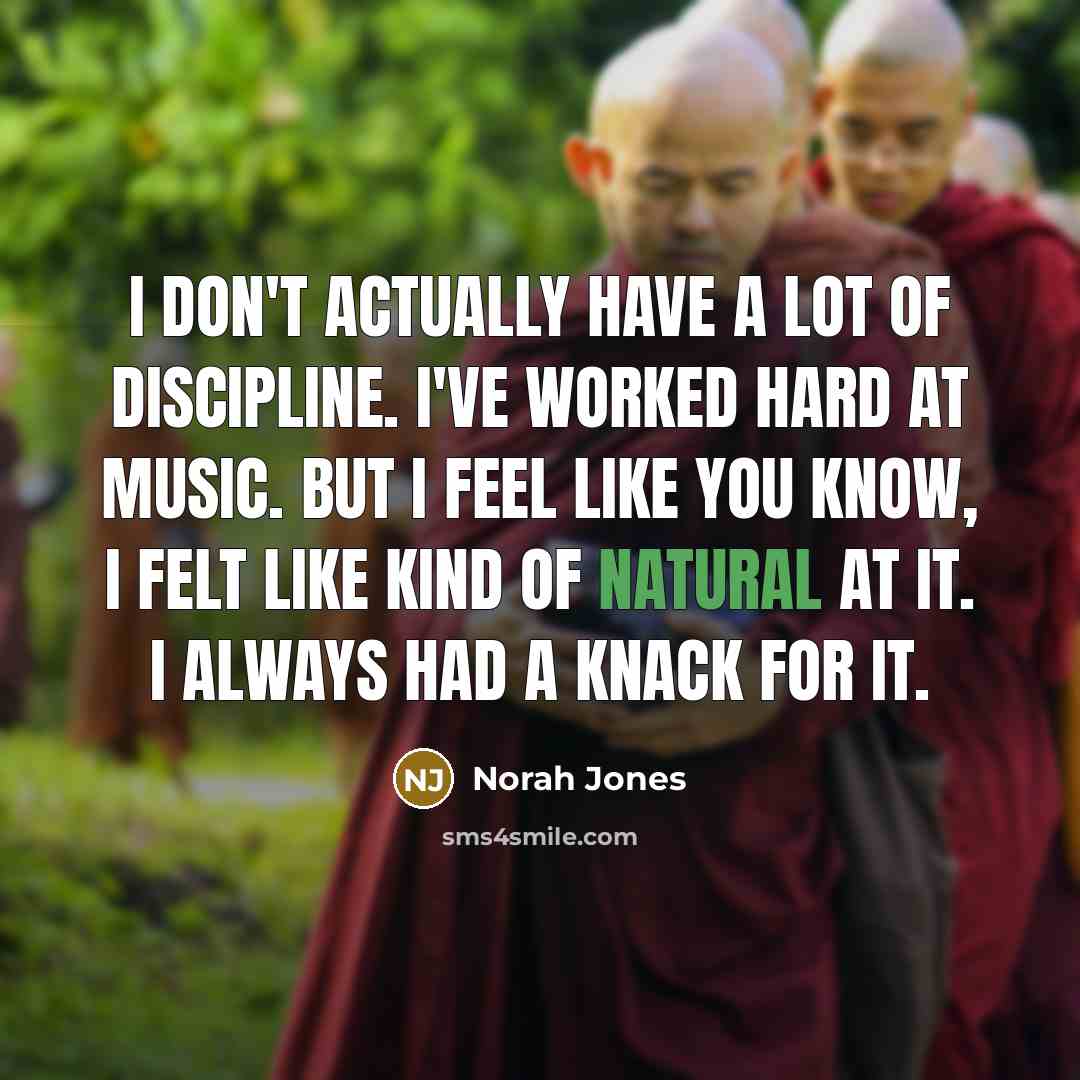 “I don't actually have a lot of discipline. I've worked…” quote by Norah Jones