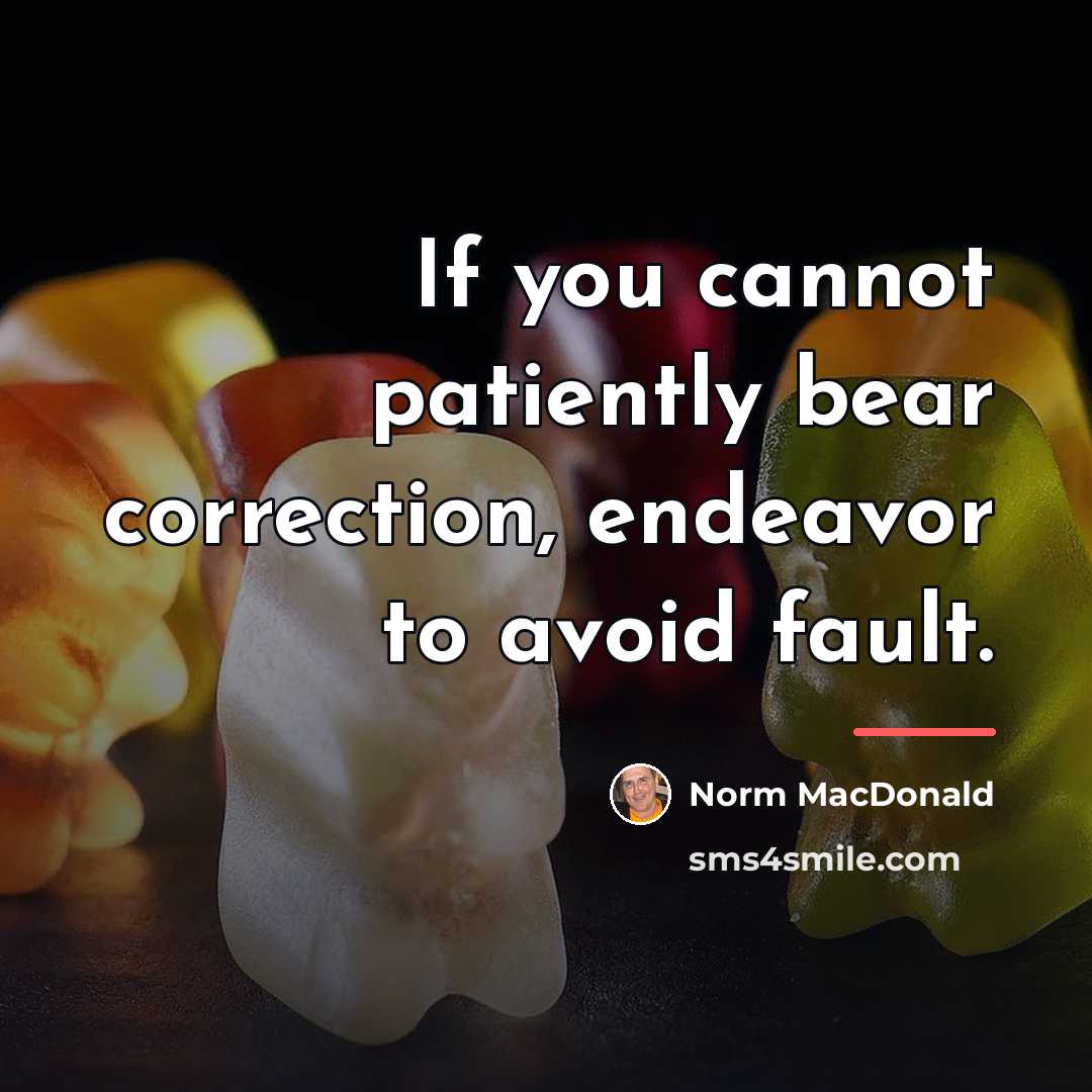 “If you cannot patiently bear correction, endeavor to avoid fault.…” quote by Norm MacDonald