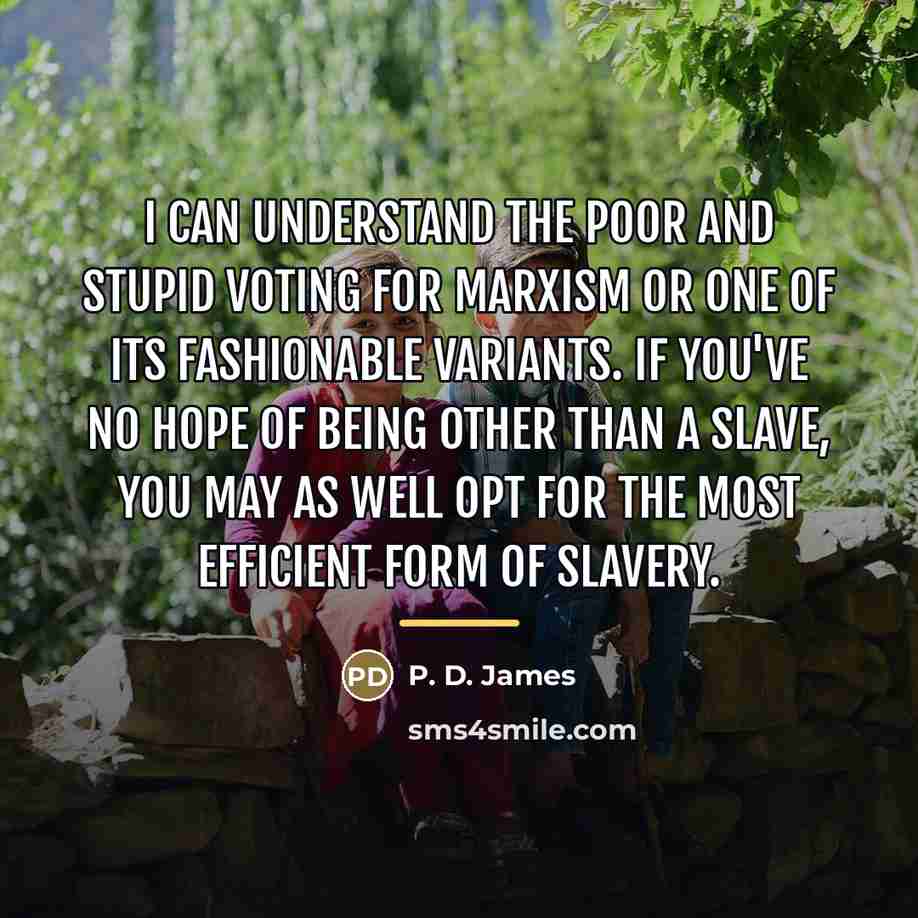 “I can understand the poor and stupid voting for Marxism…” quote by P. D. James