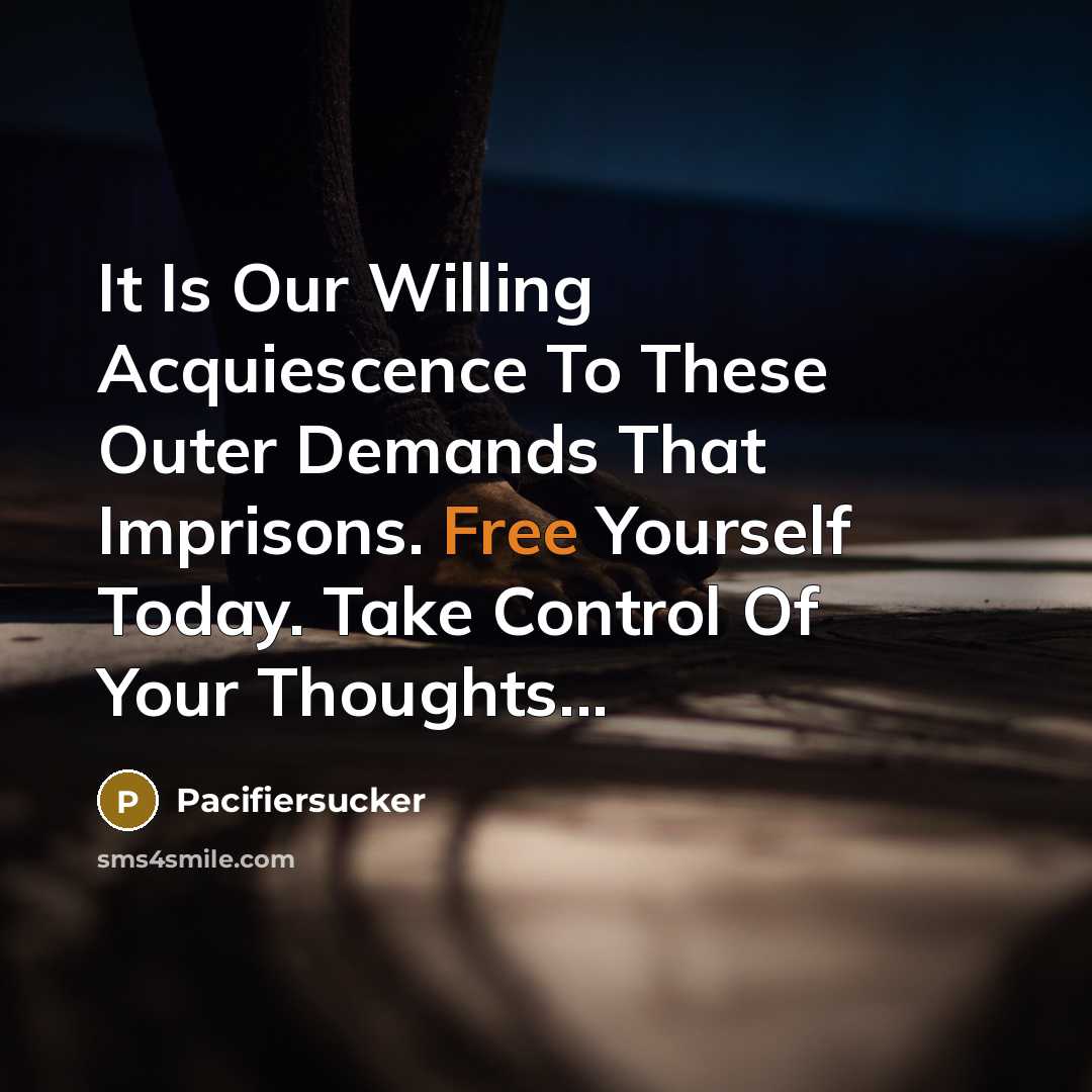 “It Is Our Willing Acquiescence To These Outer Demands That…” quote by Pacifiersucker