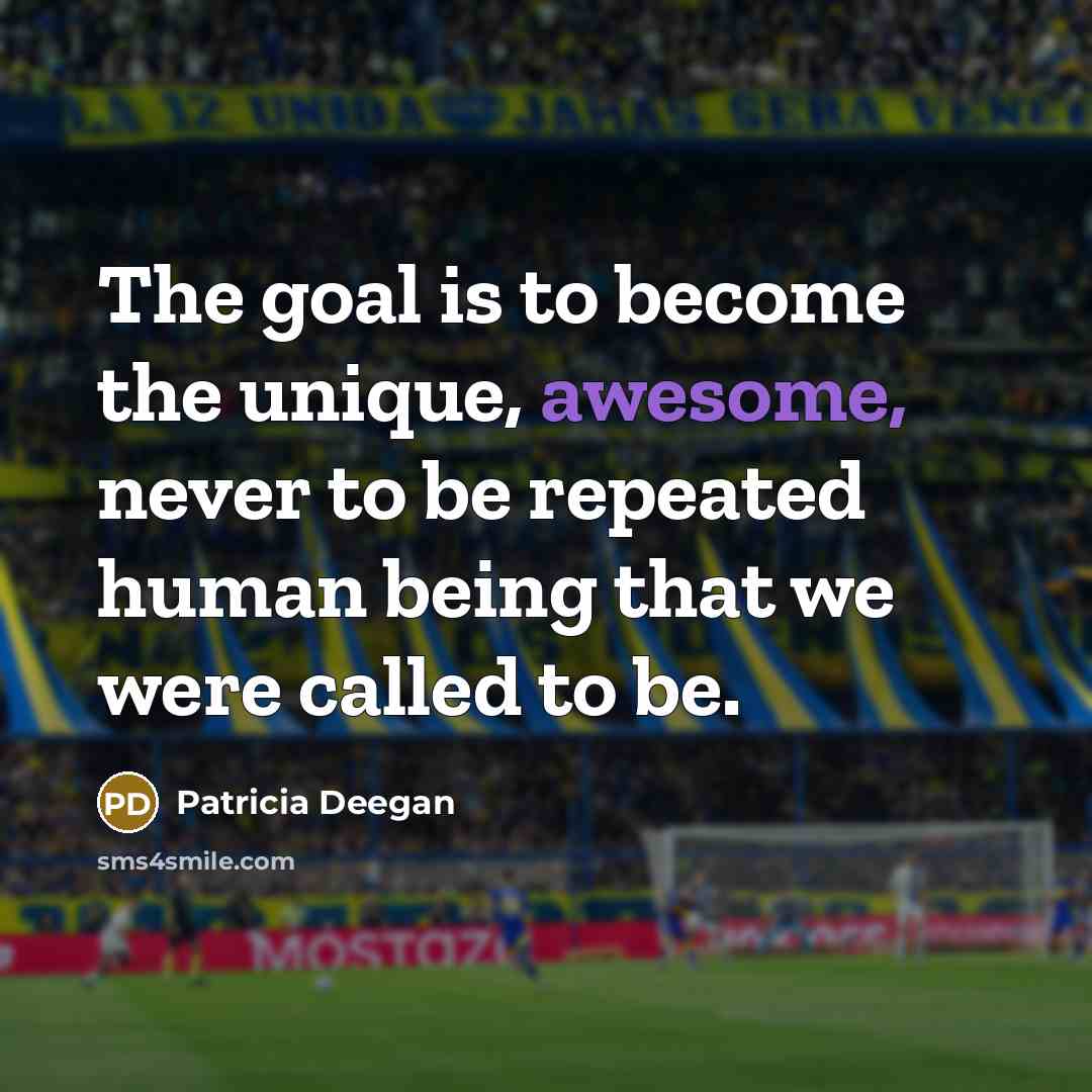 “The goal is to become the unique, awesome, never to…” quote by Patricia Deegan