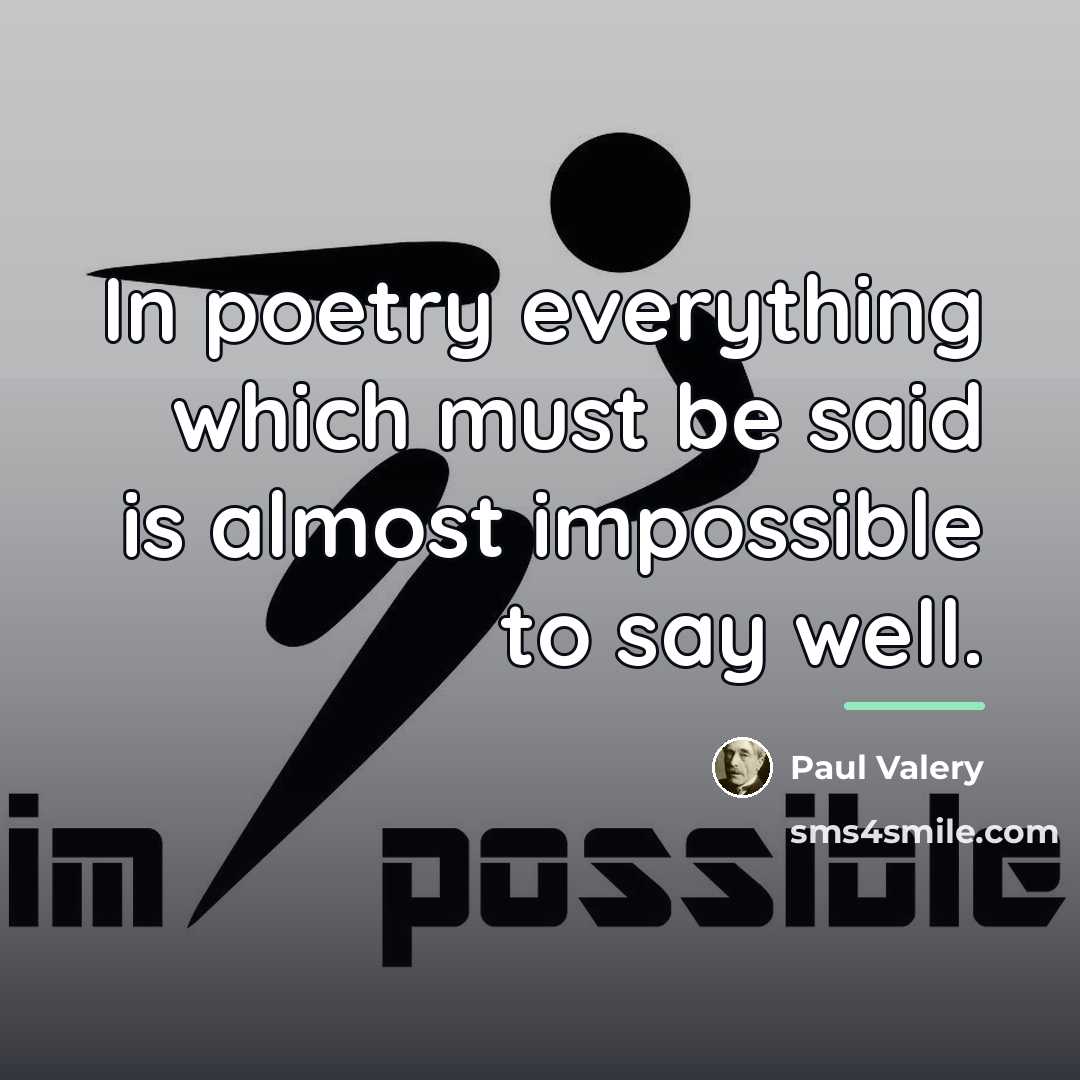 “In poetry everything which must be said is almost impossible…” quote by Paul Valery