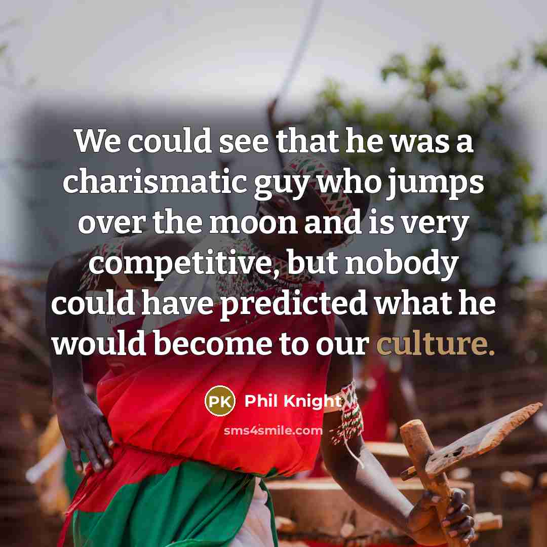 “We could see that he was a charismatic guy who…” quote by Phil Knight