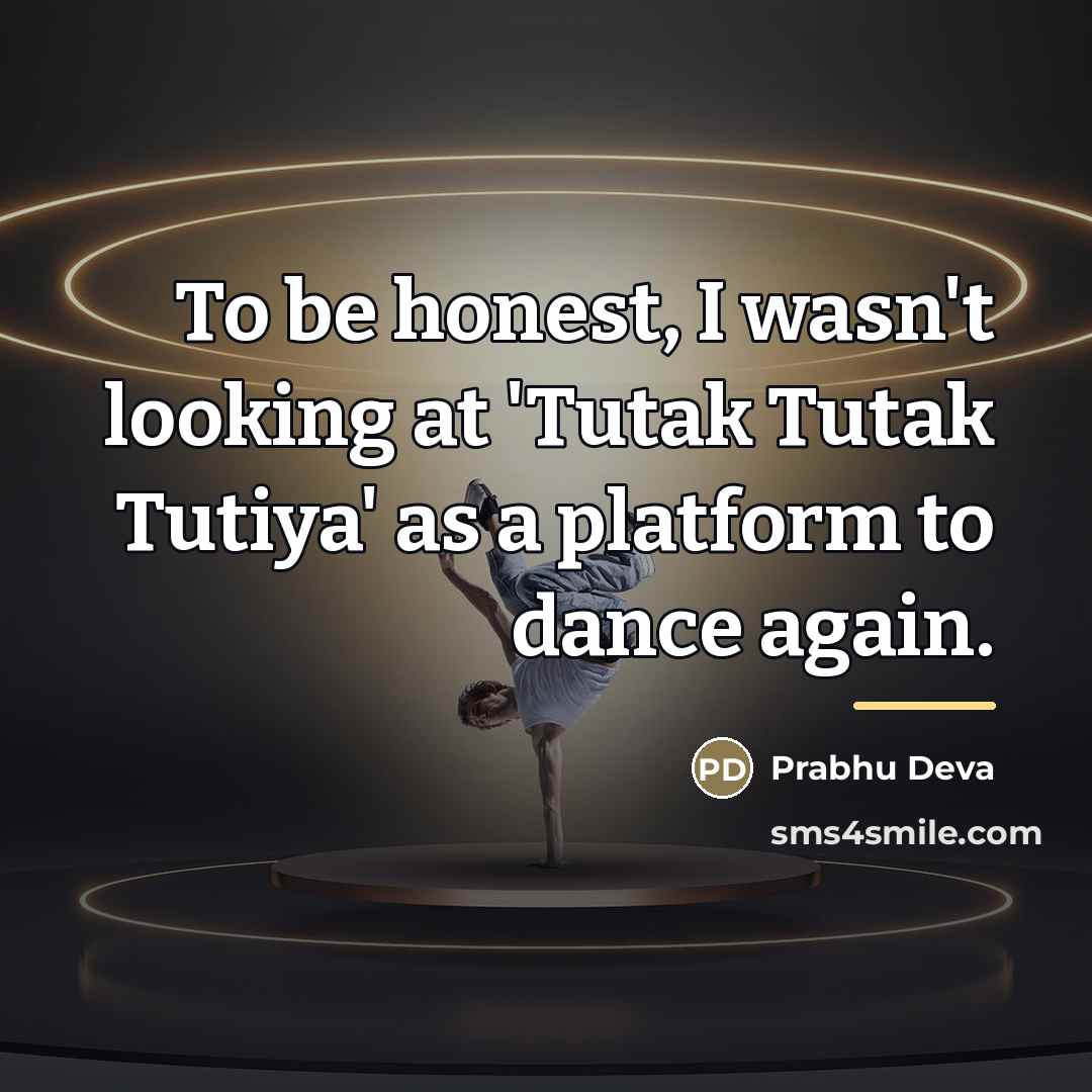 “To be honest, I wasn't looking at 'Tutak Tutak Tutiya'…” quote by Prabhu Deva