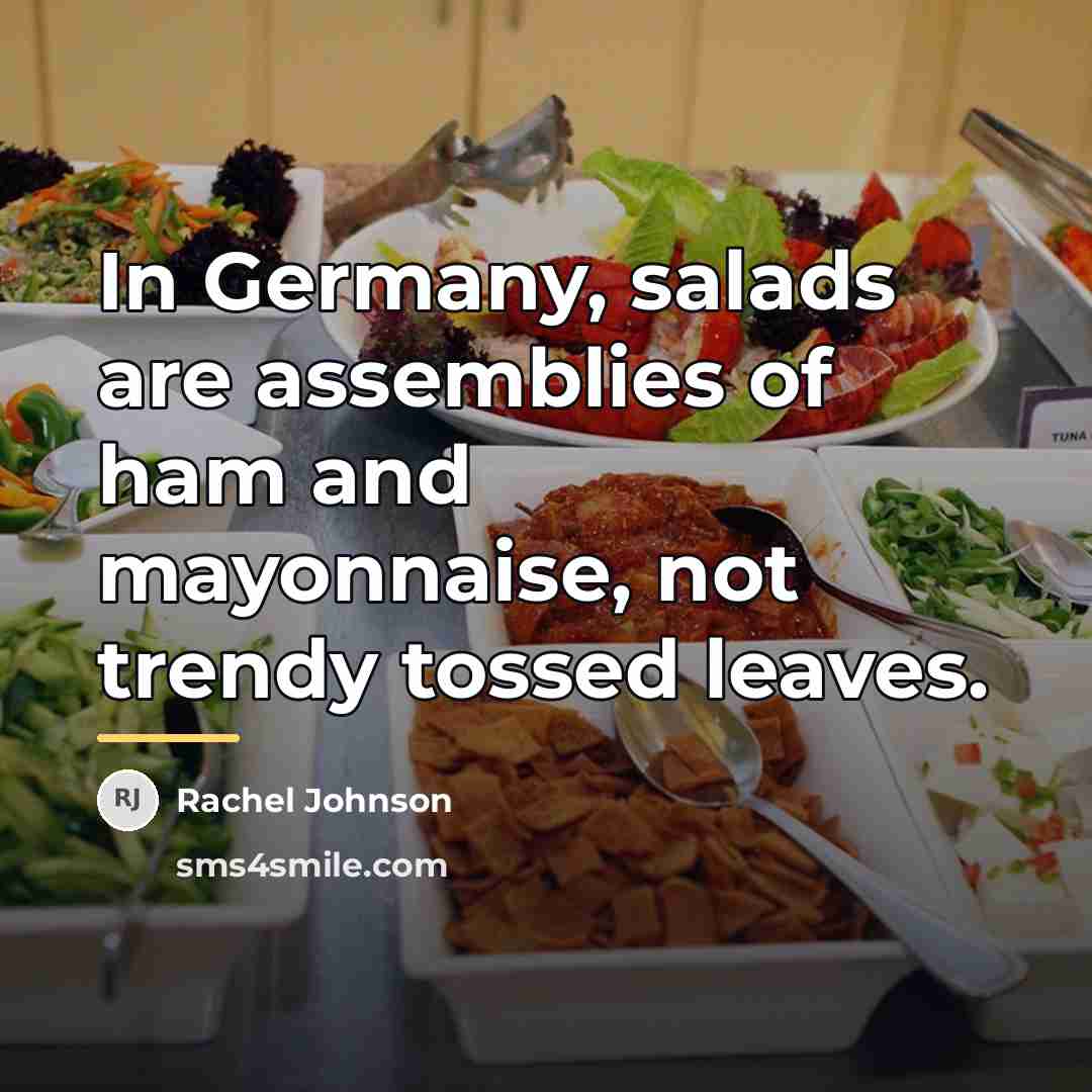 “In Germany, salads are assemblies of ham and mayonnaise, not…” quote by Rachel Johnson