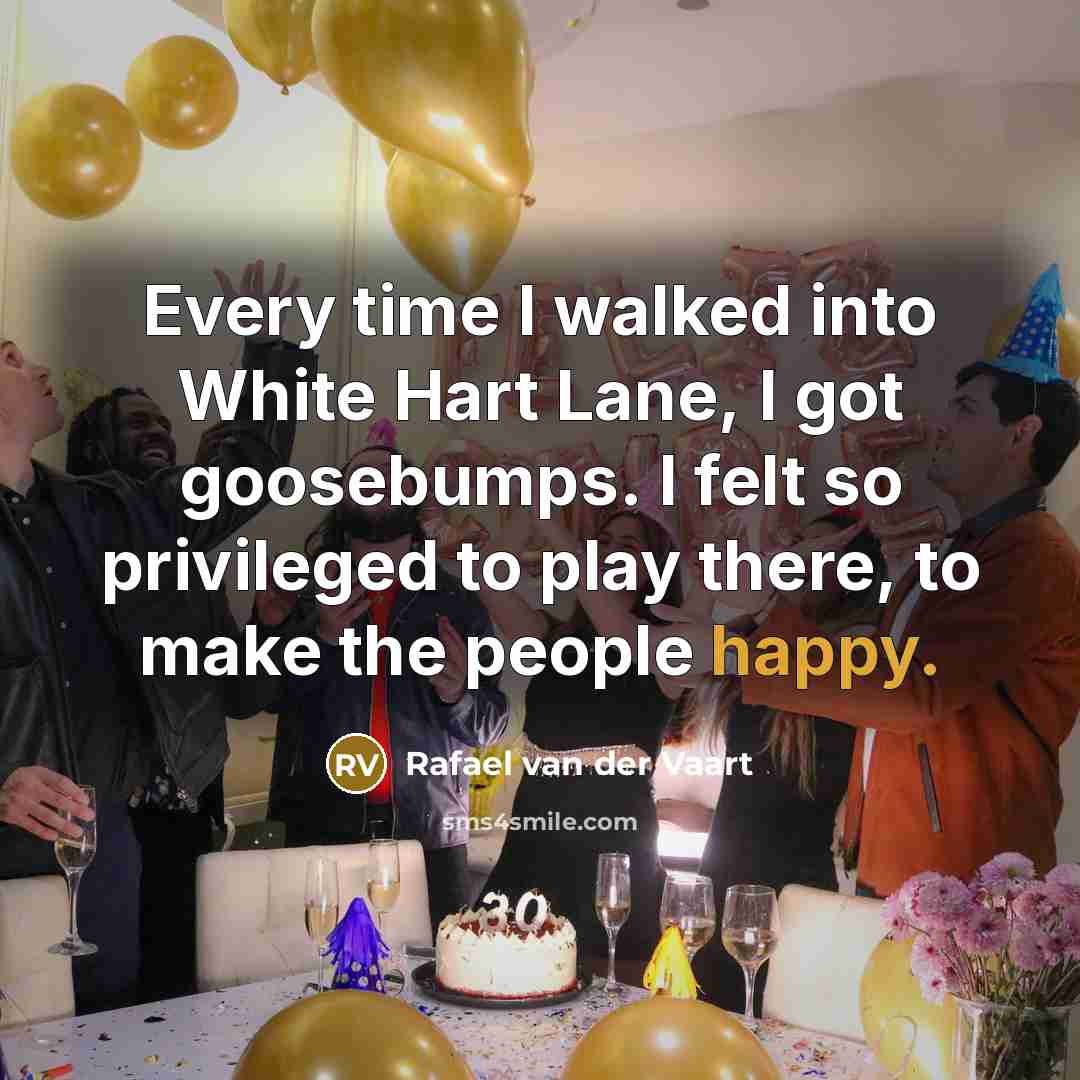 “Every time I walked into White Hart Lane, I got…” quote by Rafael van der Vaart