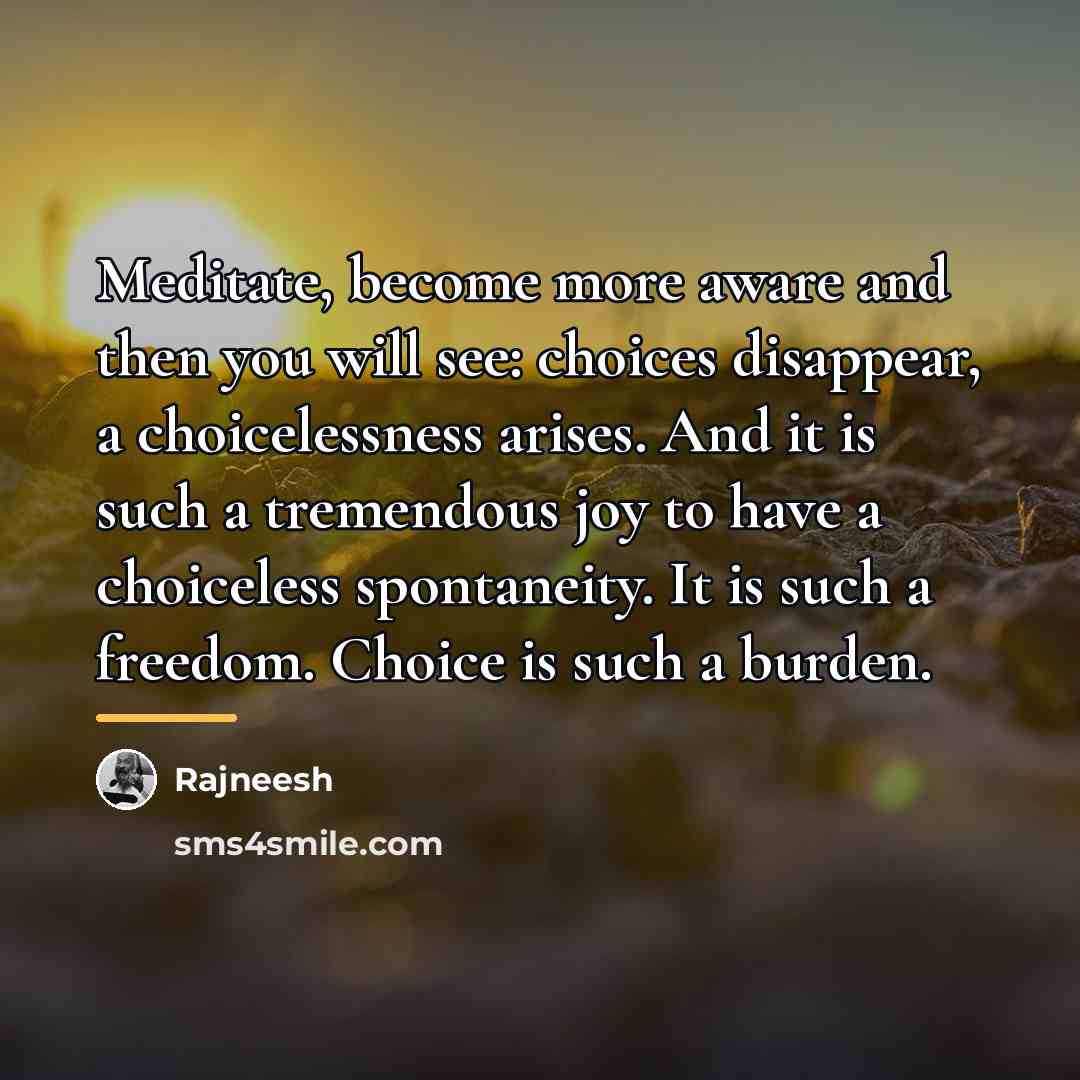 “Meditate, become more aware and then you will see: choices…” quote by Rajneesh