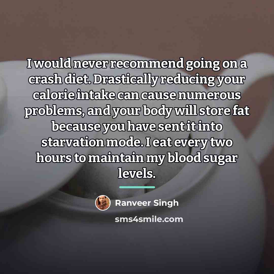 “I would never recommend going on a crash diet. Drastically…” quote by Ranveer Singh