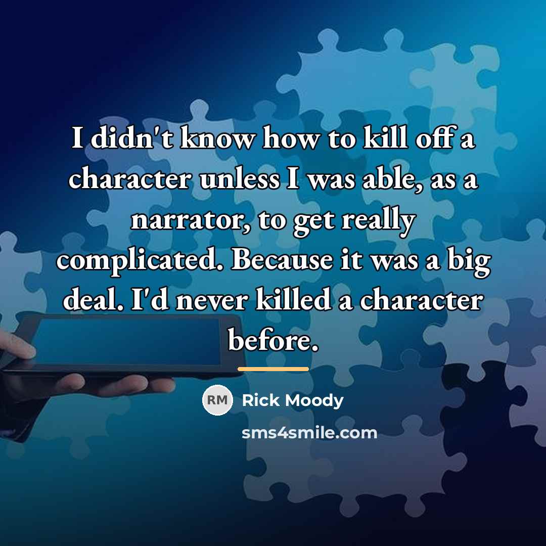 “I didn't know how to kill off a character unless…” quote by Rick Moody