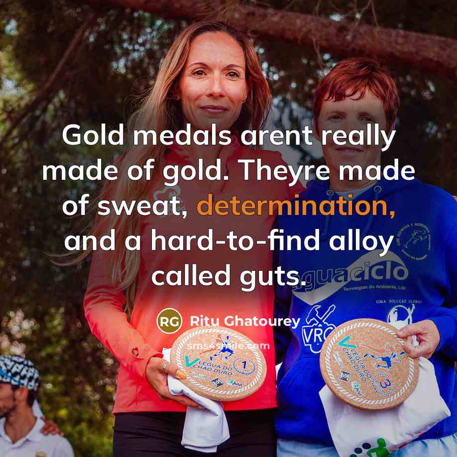 “Gold medals arent really made of gold. Theyre made of…” quote by Ritu Ghatourey