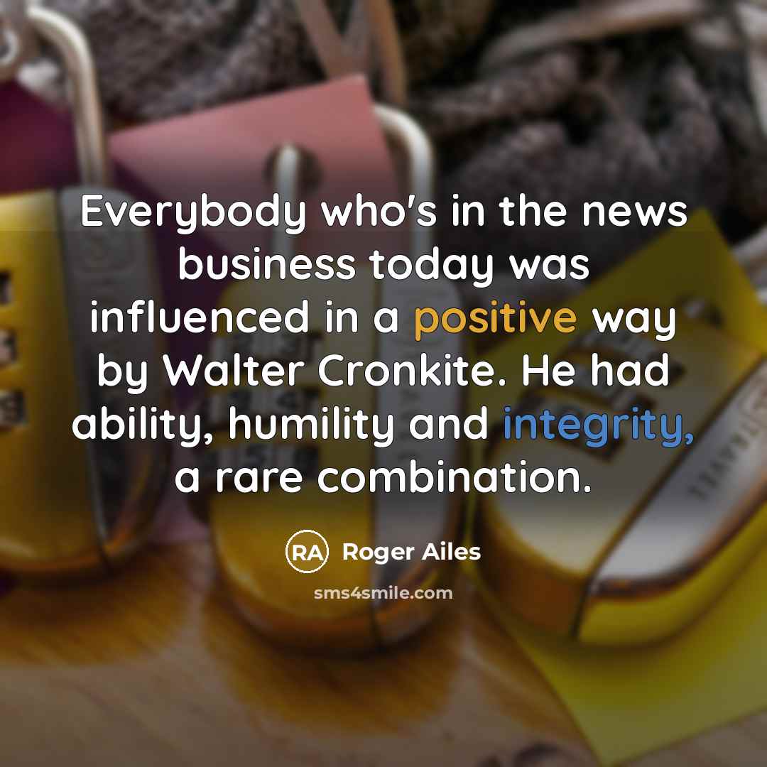 “Everybody who's in the news business today was influenced in…” quote by Roger Ailes