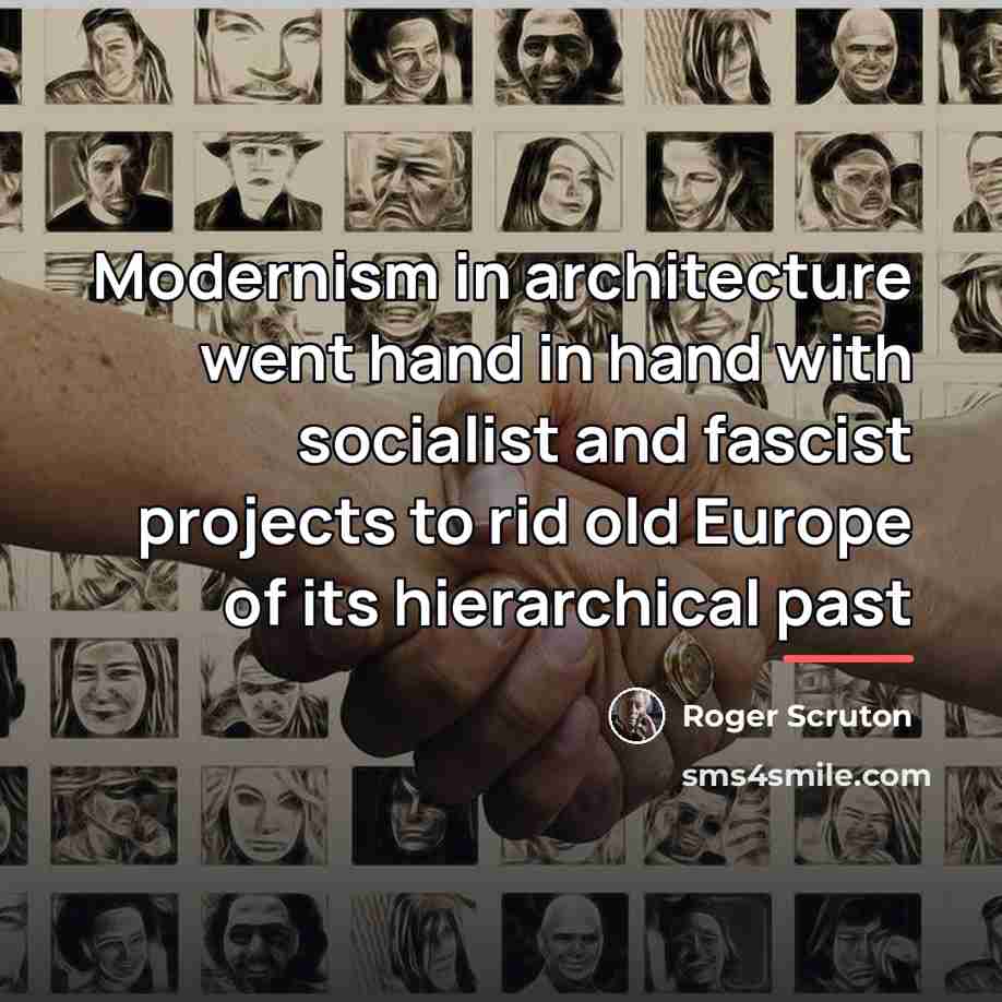“Modernism in architecture went hand in hand with socialist and…” quote by Roger Scruton