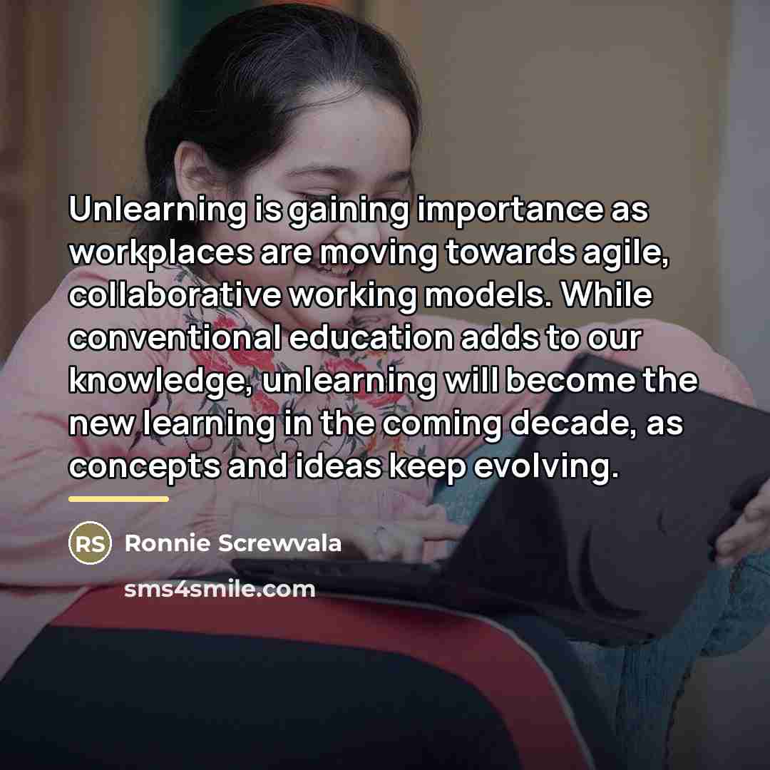 “Unlearning is gaining importance as workplaces are moving towards agile,…” quote by Ronnie Screwvala