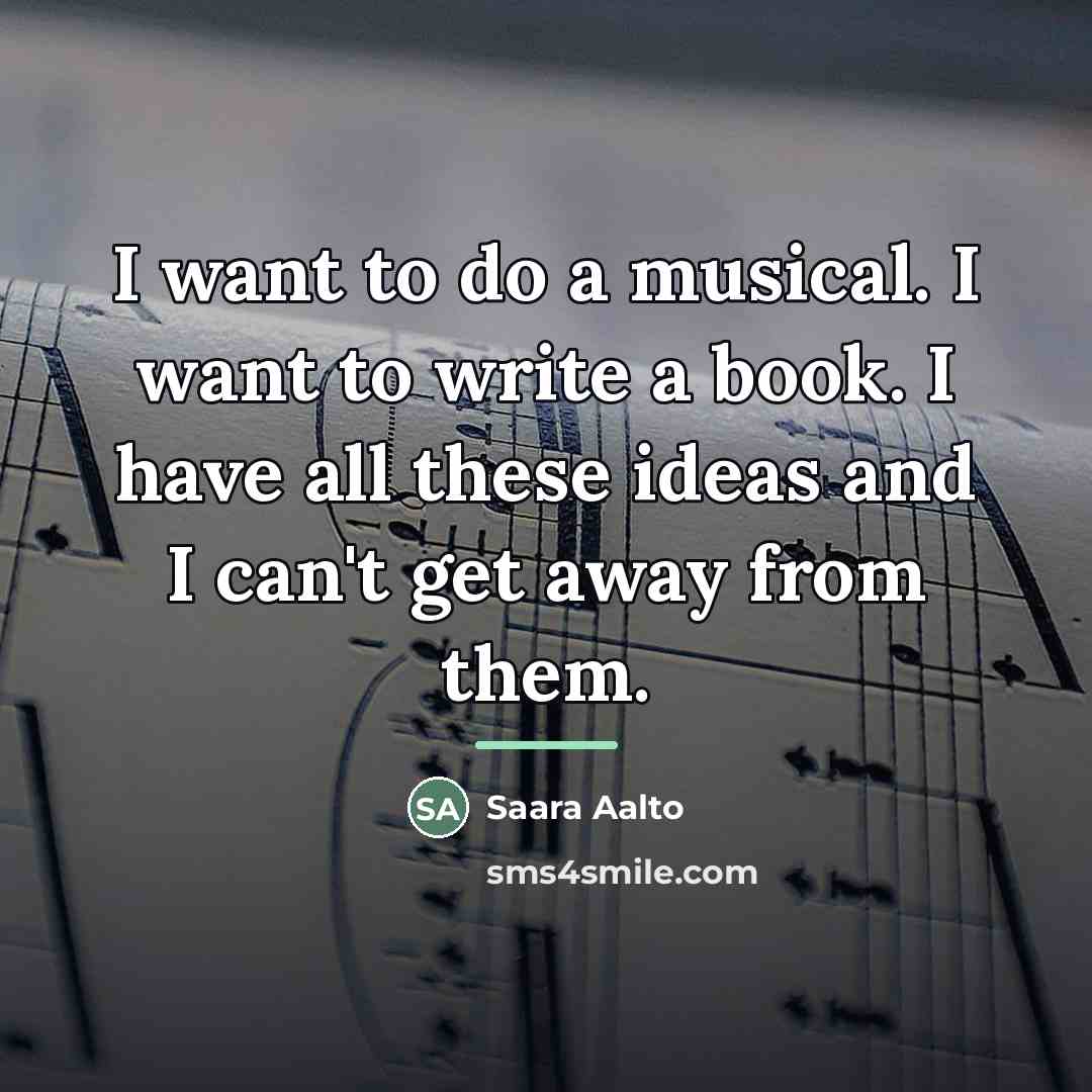 “I want to do a musical. I want to write…” quote by Saara Aalto