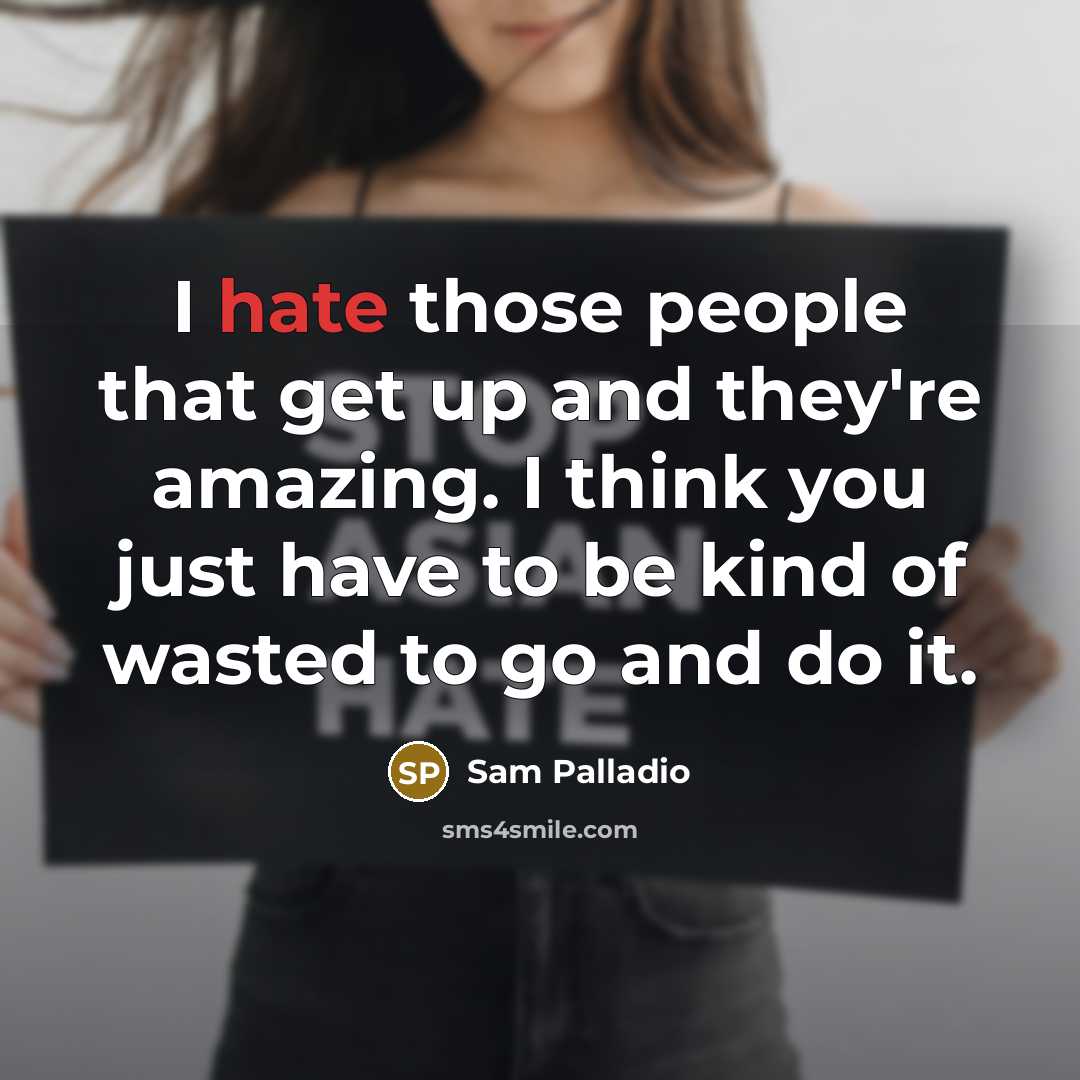 “I hate those people that get up and they're amazing.…” quote by Sam Palladio