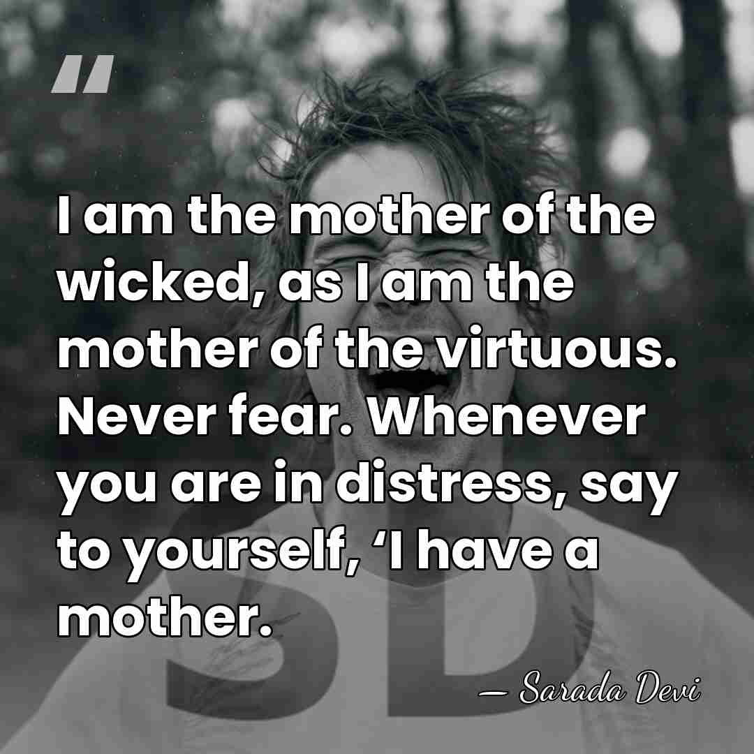 I am the mother of the wicked, as I am the mother&hellip; - Sarada Devi