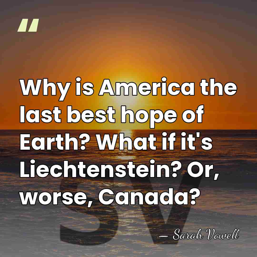 Why is America the last best hope of Earth? What if it's&hellip; - Sarah Vowell