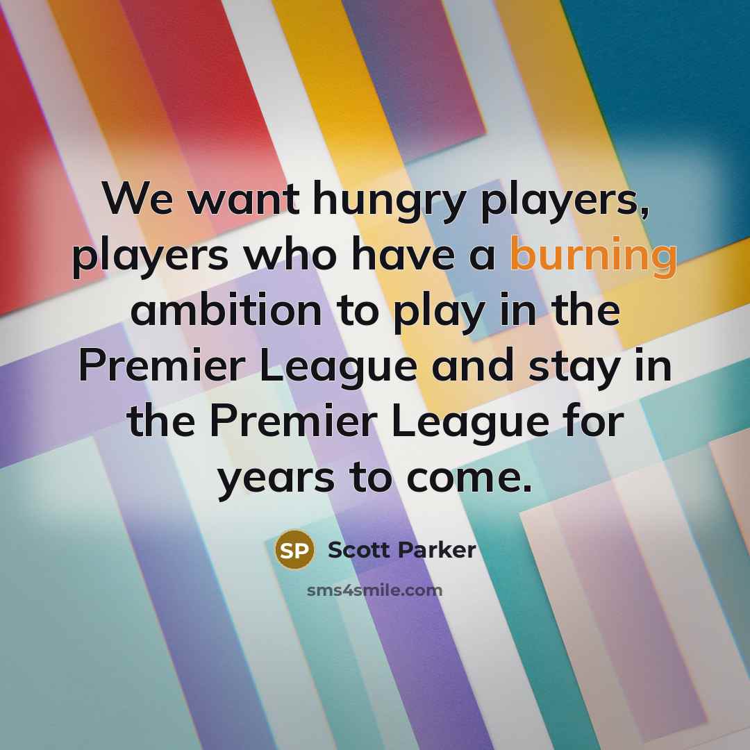 “We want hungry players, players who have a burning ambition…” quote by Scott Parker