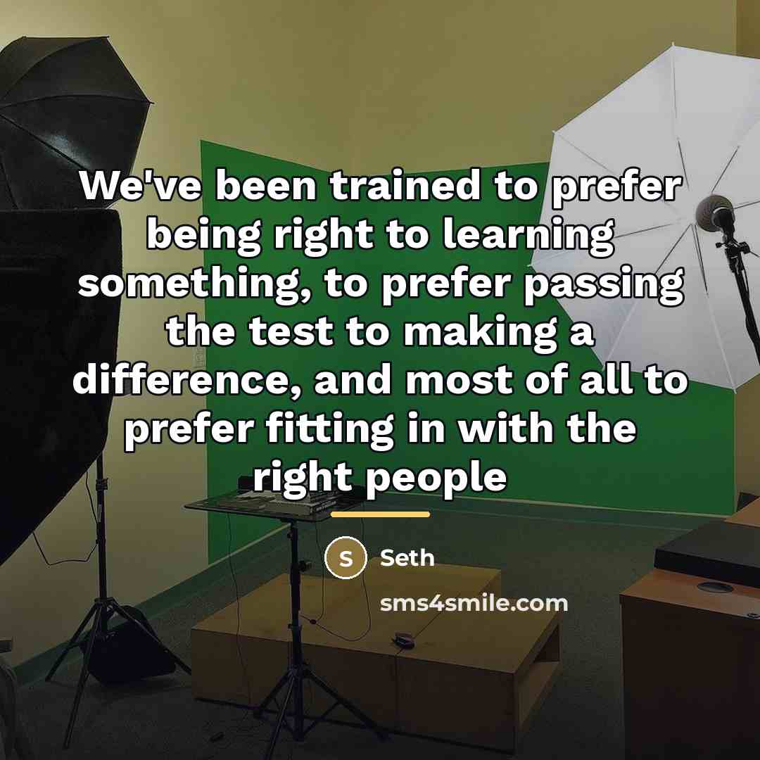 “We've been trained to prefer being right to learning something,…” quote by Seth