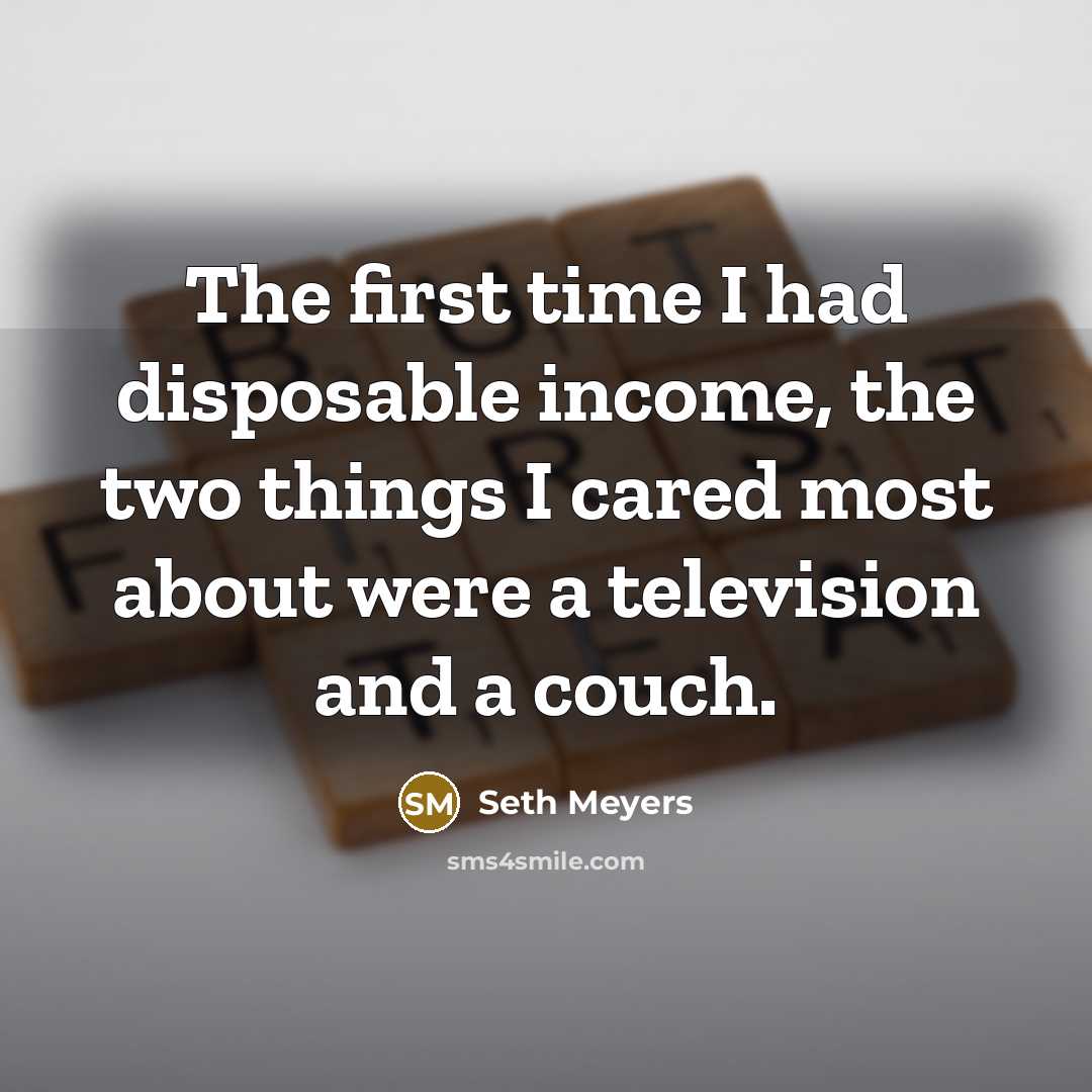 “The first time I had disposable income, the two things…” quote by Seth Meyers