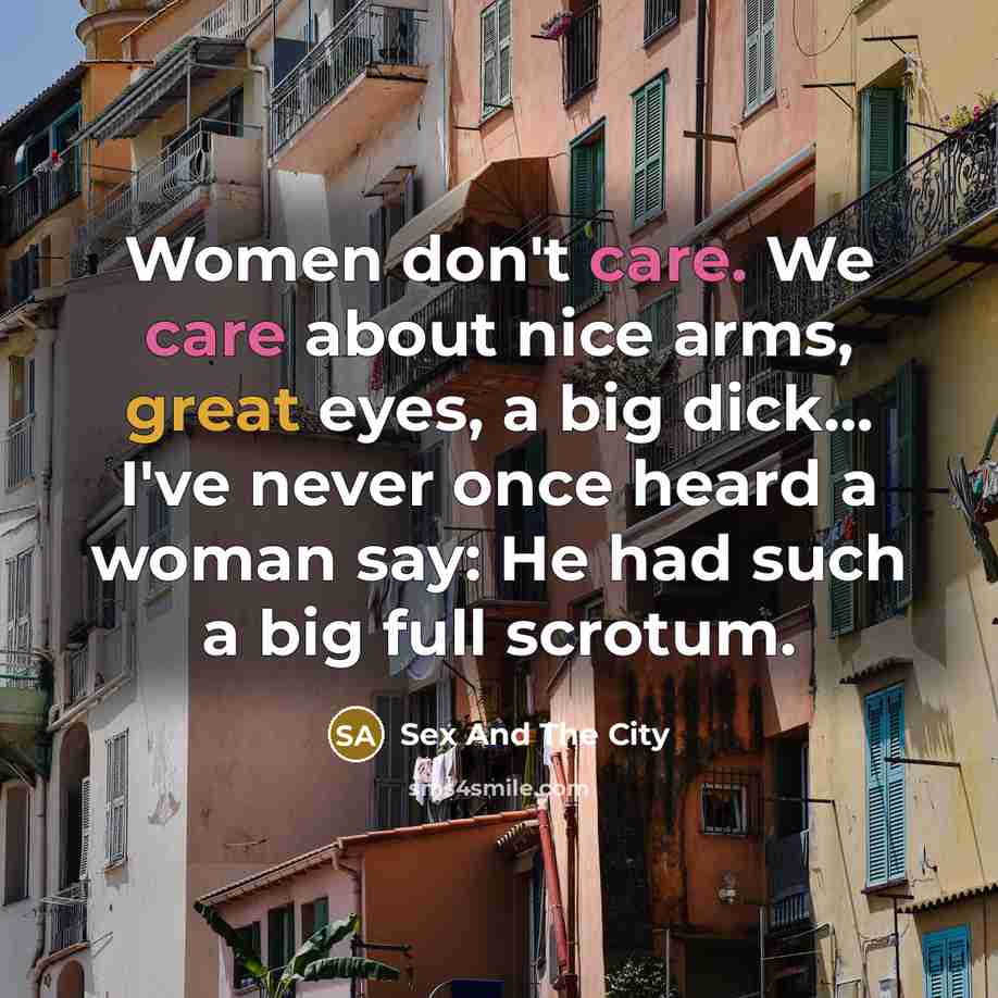 “Women don't care. We care about nice arms, great eyes,…” quote by Sex And The City