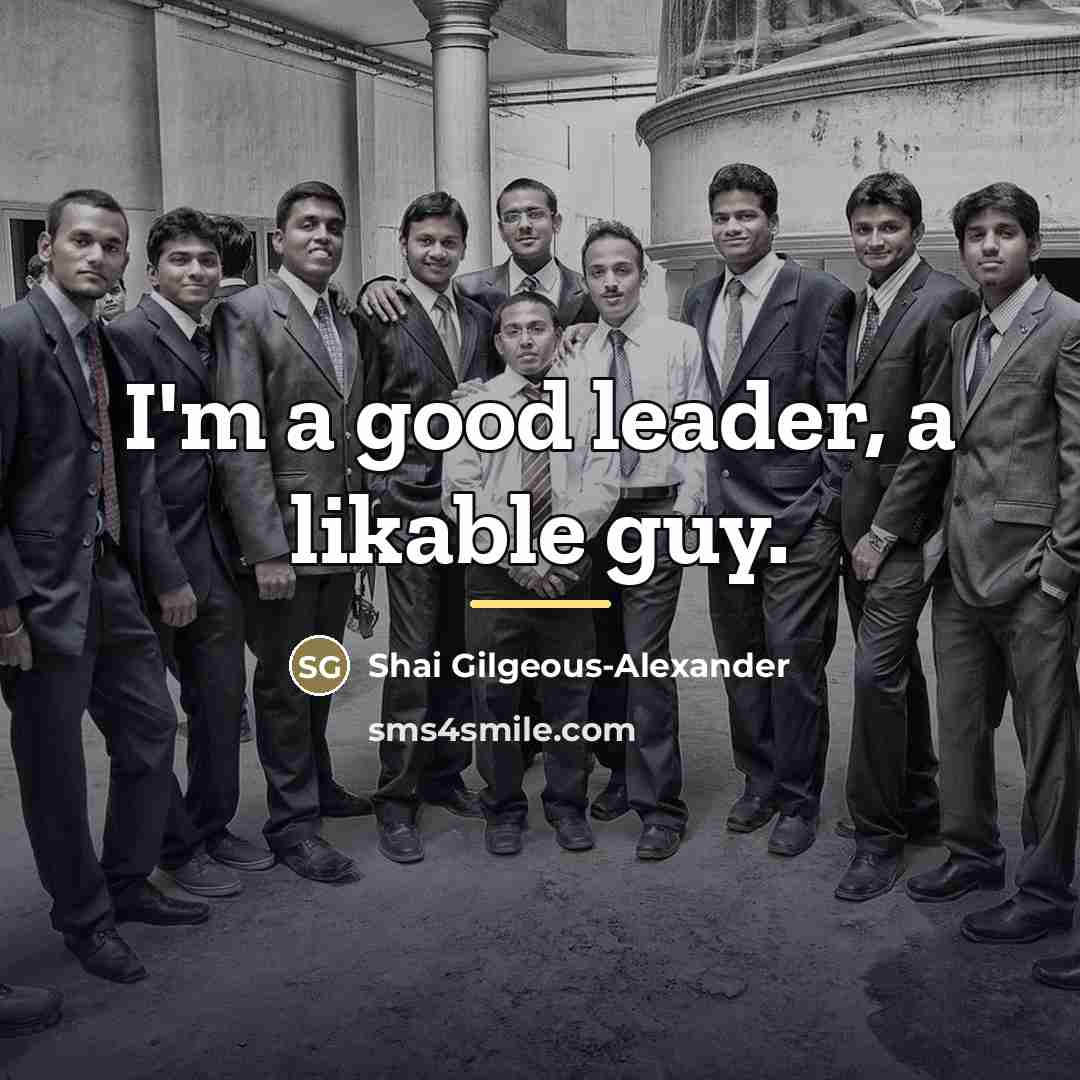 “I'm a good leader, a likable guy.…” quote by Shai Gilgeous-Alexander