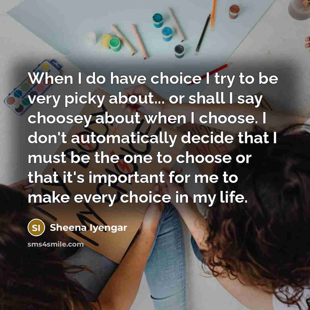 “When I do have choice I try to be very…” quote by Sheena Iyengar