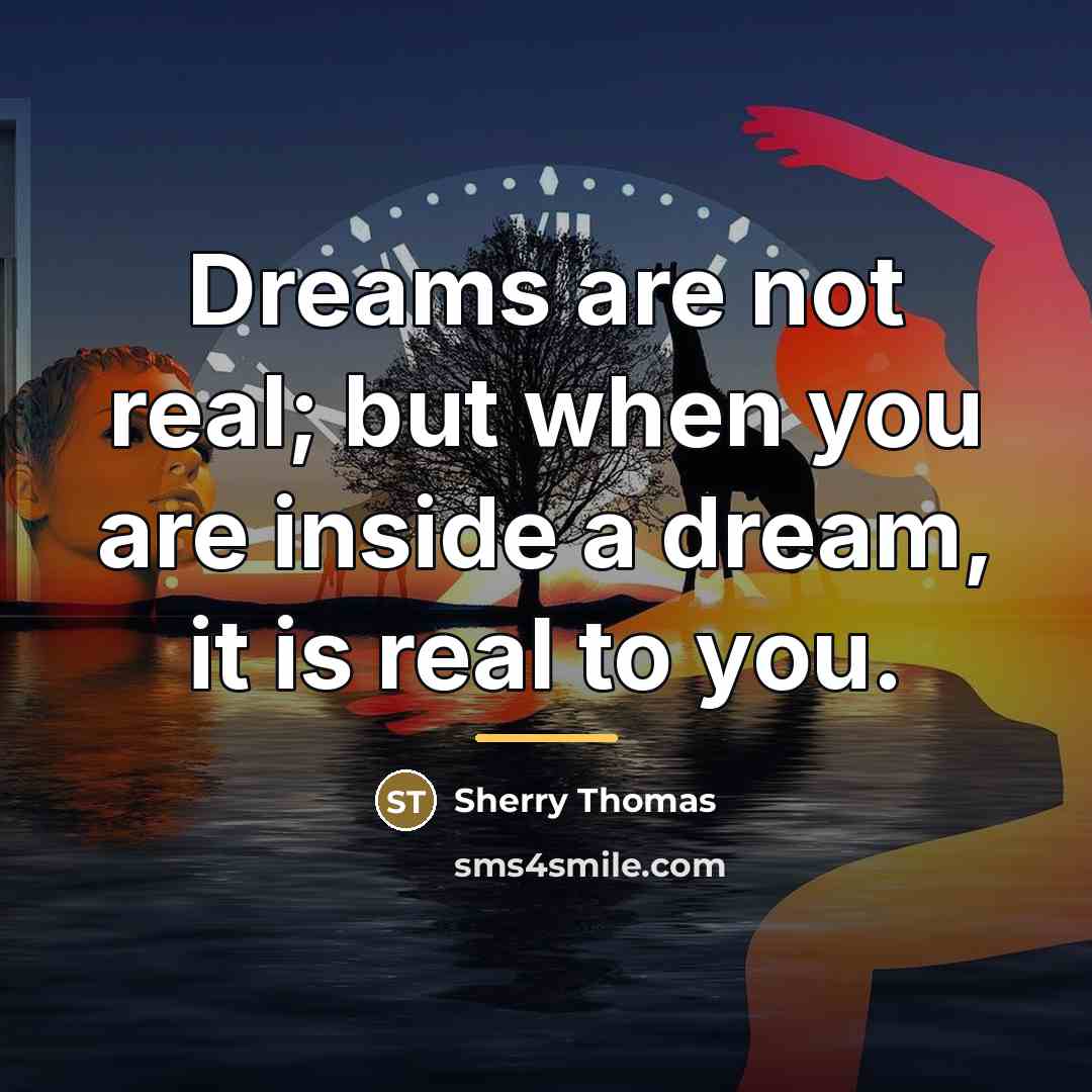 “Dreams are not real; but when you are inside a…” quote by Sherry Thomas