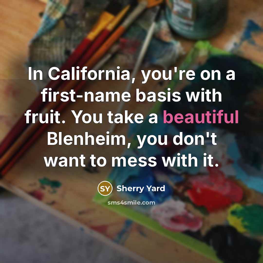 “In California, you're on a first-name basis with fruit. You…” quote by Sherry Yard