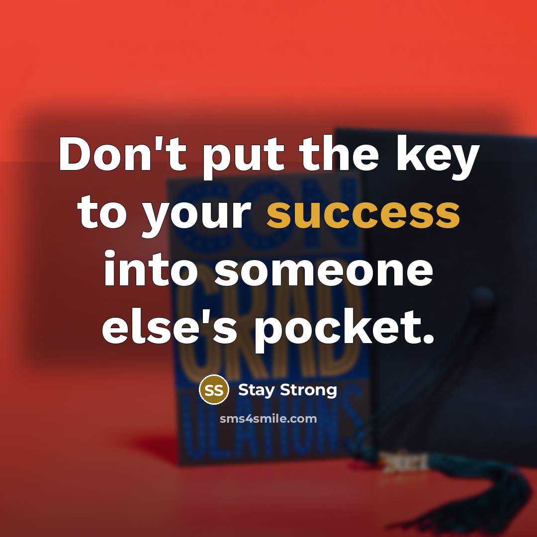 “Don't put the key to your success into someone else's…” quote by Stay Strong