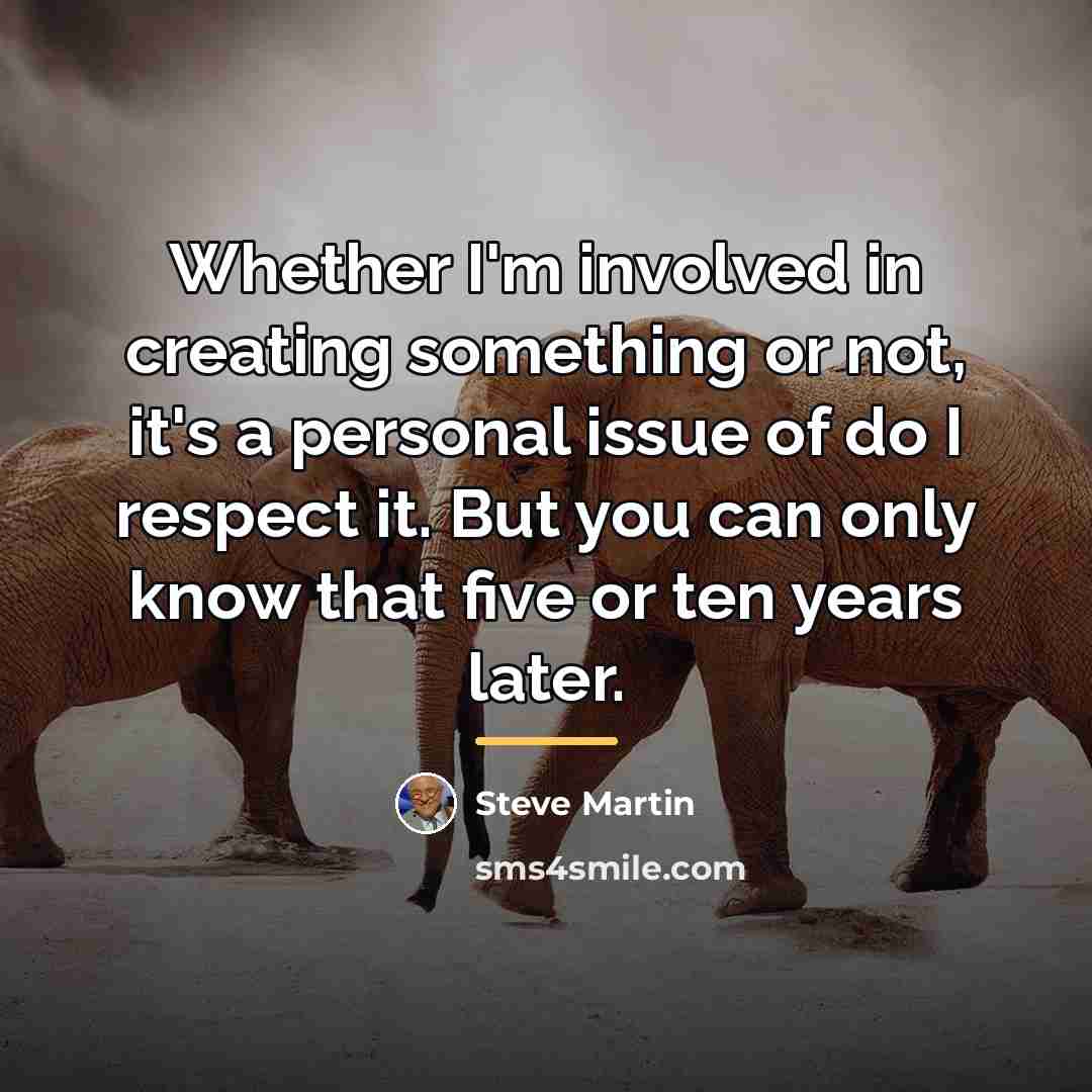 “Whether I'm involved in creating something or not, it's a…” quote by Steve Martin