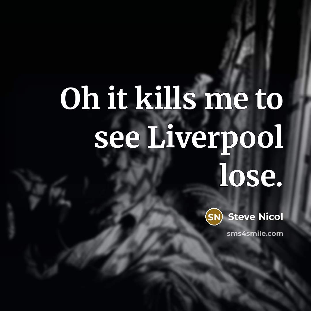 “Oh it kills me to see Liverpool lose.…” quote by Steve Nicol